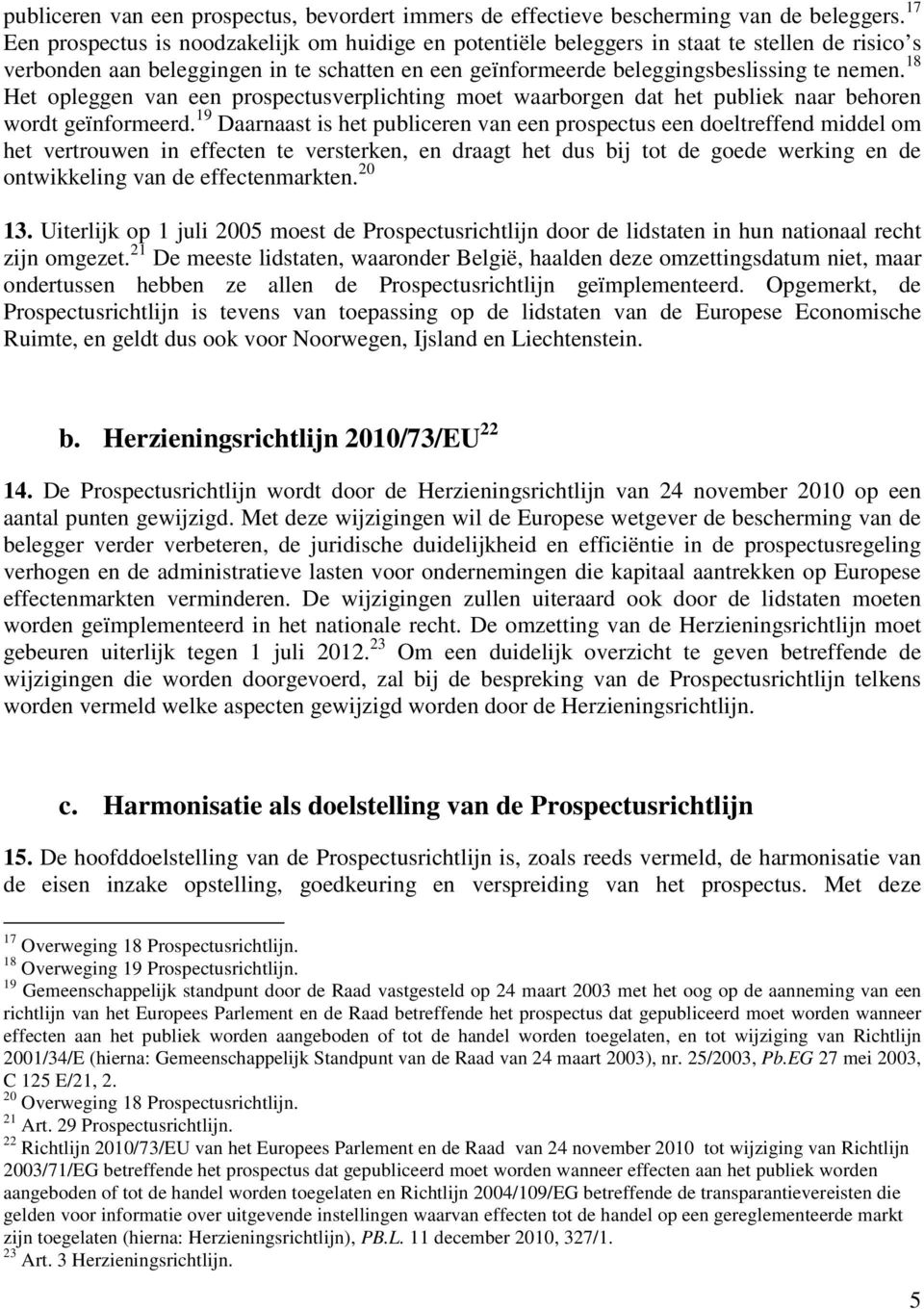 18 Het opleggen van een prospectusverplichting moet waarborgen dat het publiek naar behoren wordt geïnformeerd.