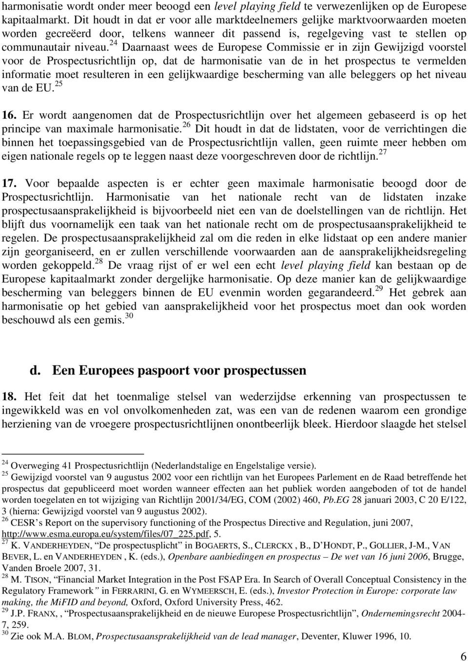 24 Daarnaast wees de Europese Commissie er in zijn Gewijzigd voorstel voor de Prospectusrichtlijn op, dat de harmonisatie van de in het prospectus te vermelden informatie moet resulteren in een