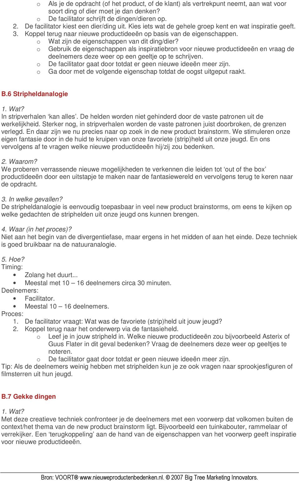 o Wat zijn de eigenschappen van dit ding/dier? o Gebruik de eigenschappen als inspiratiebron voor nieuwe productideeën en vraag de deelnemers deze weer op een geeltje op te schrijven.