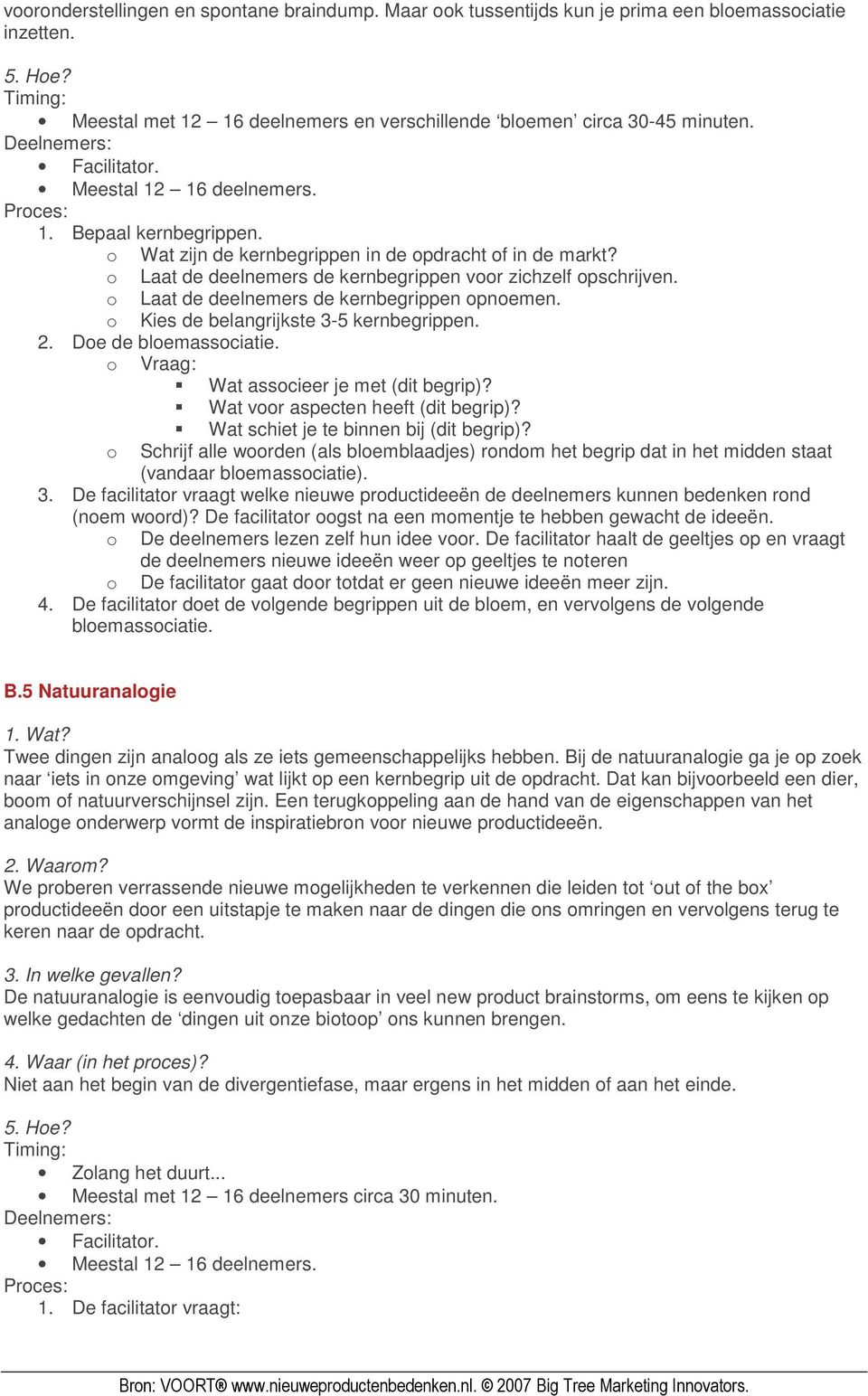 o Laat de deelnemers de kernbegrippen opnoemen. o Kies de belangrijkste 3-5 kernbegrippen. 2. Doe de bloemassociatie. o Vraag: Wat associeer je met (dit begrip)? Wat voor aspecten heeft (dit begrip)?