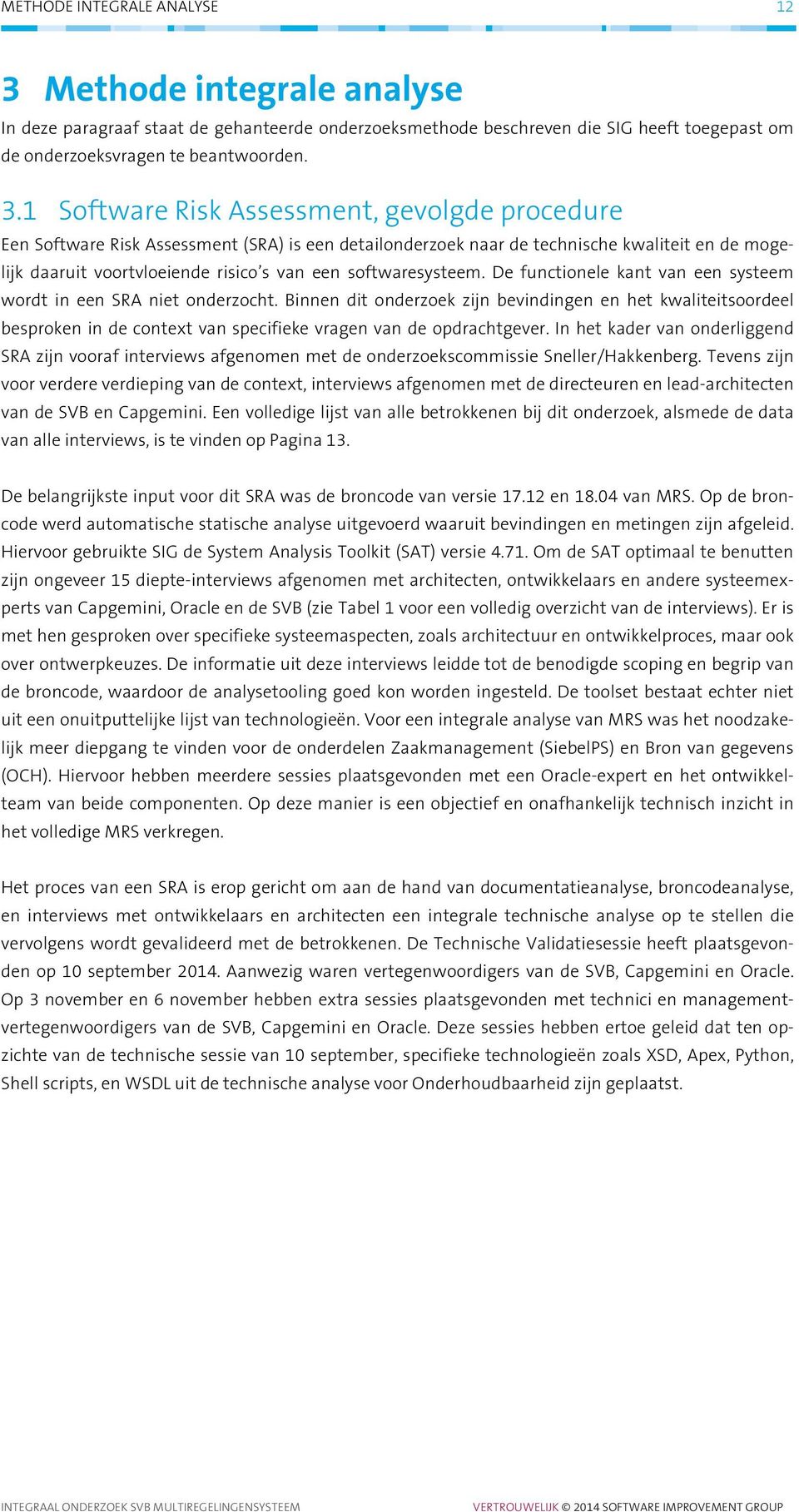 1 Software Risk Assessment, gevolgde procedure Een Software Risk Assessment (SRA) is een detailonderzoek naar de technische kwaliteit en de mogelijk daaruit voortvloeiende risico s van een