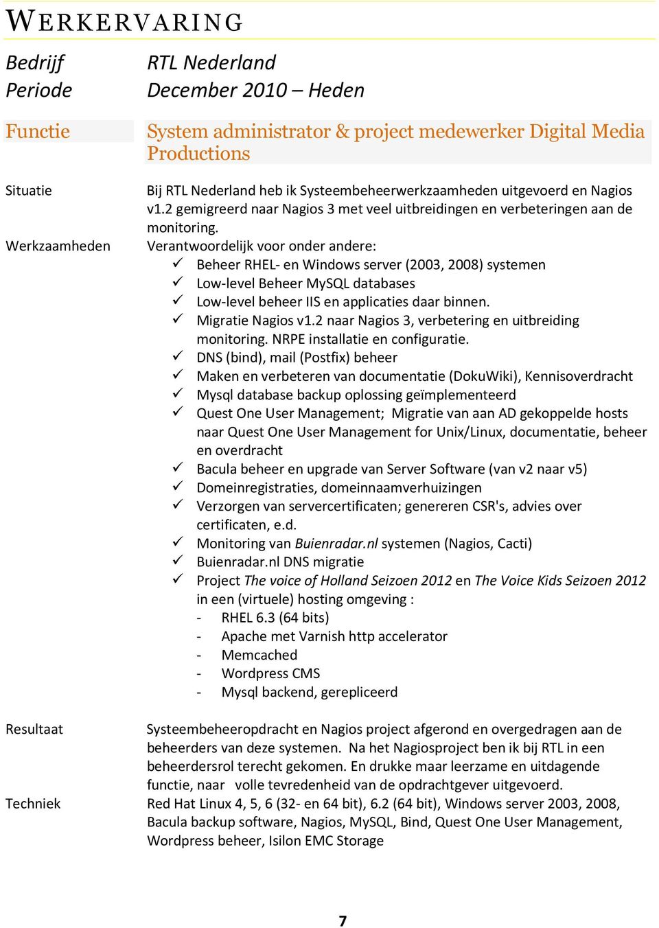 Verantwoordelijk voor onder andere: Beheer RHEL- en Windows server (2003, 2008) systemen Low-level Beheer MySQL databases Low-level beheer IIS en applicaties daar binnen. Migratie Nagios v1.