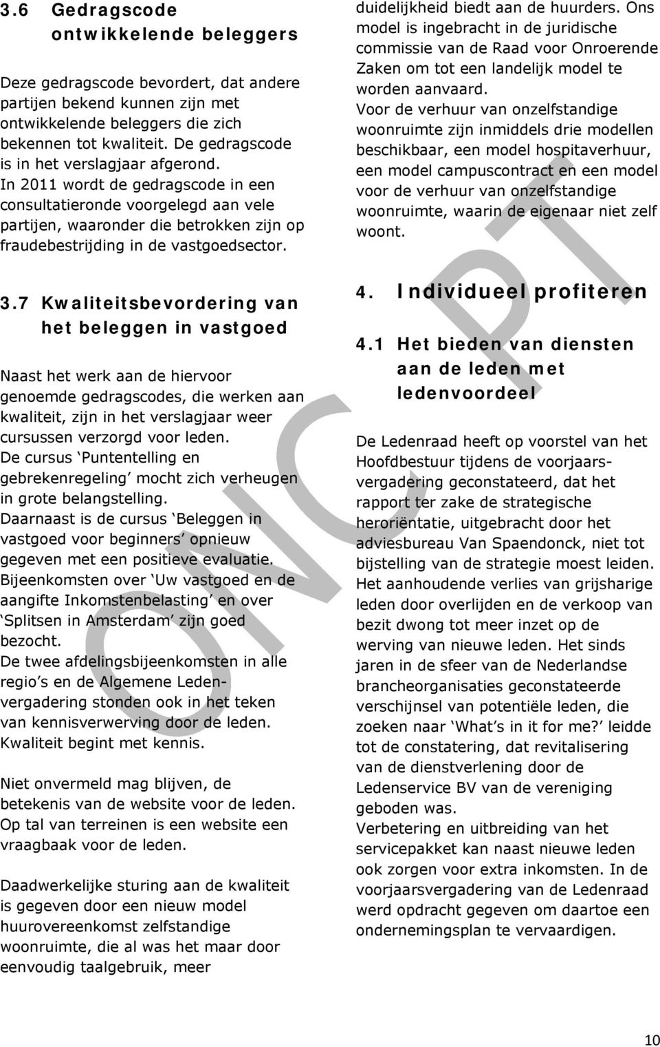 In 2011 wordt de gedragscode in een consultatieronde voorgelegd aan vele partijen, waaronder die betrokken zijn op fraudebestrijding in de vastgoedsector. 3.