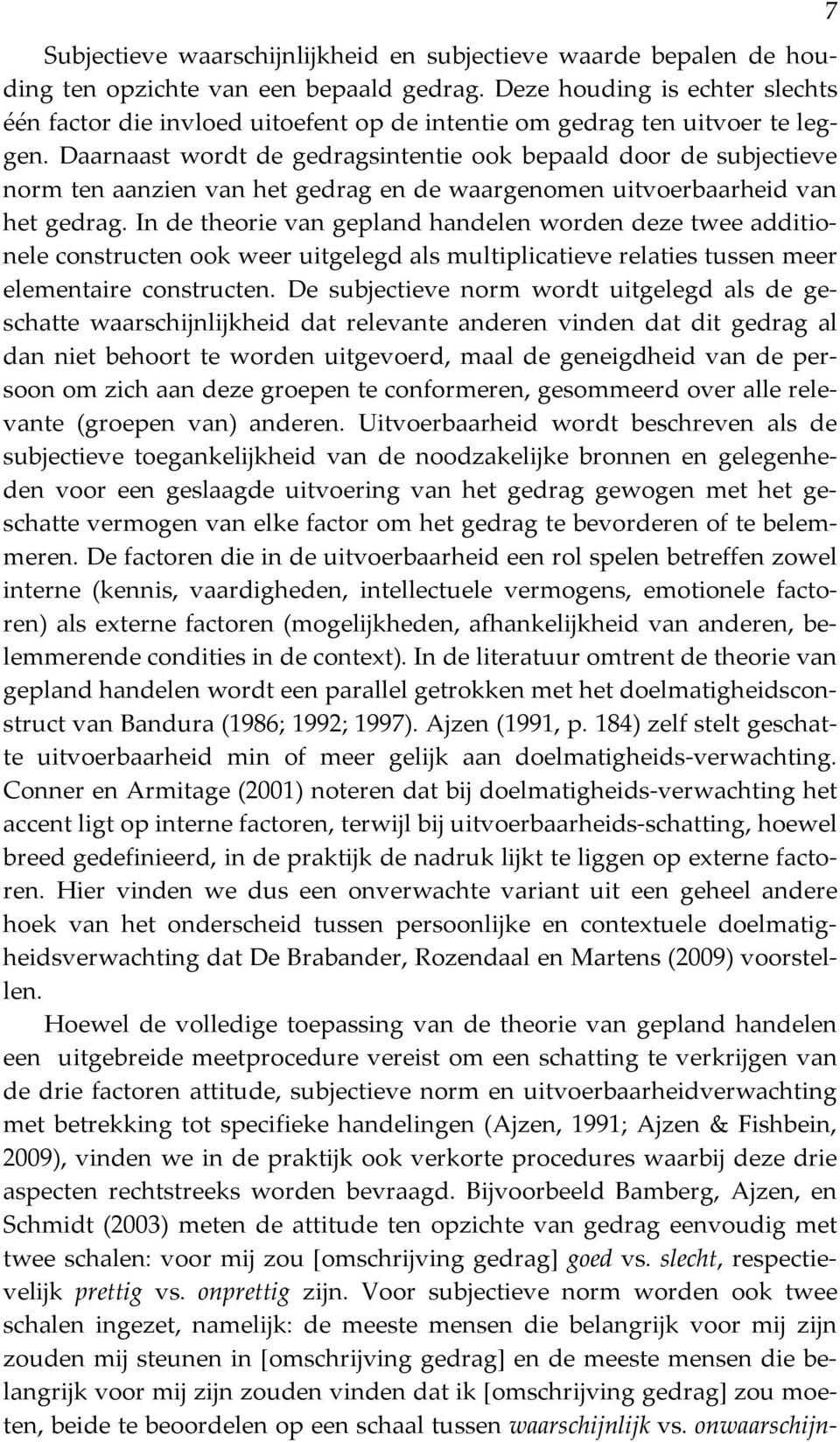 Daarnaast wordt de gedragsintentie ook bepaald door de subjectieve norm ten aanzien van het gedrag en de waargenomen uitvoerbaarheid van het gedrag.