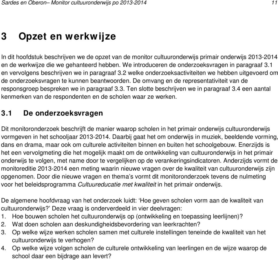 2 welke onderzoeksactiviteiten we hebben uitgevoerd om de onderzoeksvragen te kunnen beantwoorden. De omvang en de representativiteit van de responsgroep bespreken we in paragraaf 3.