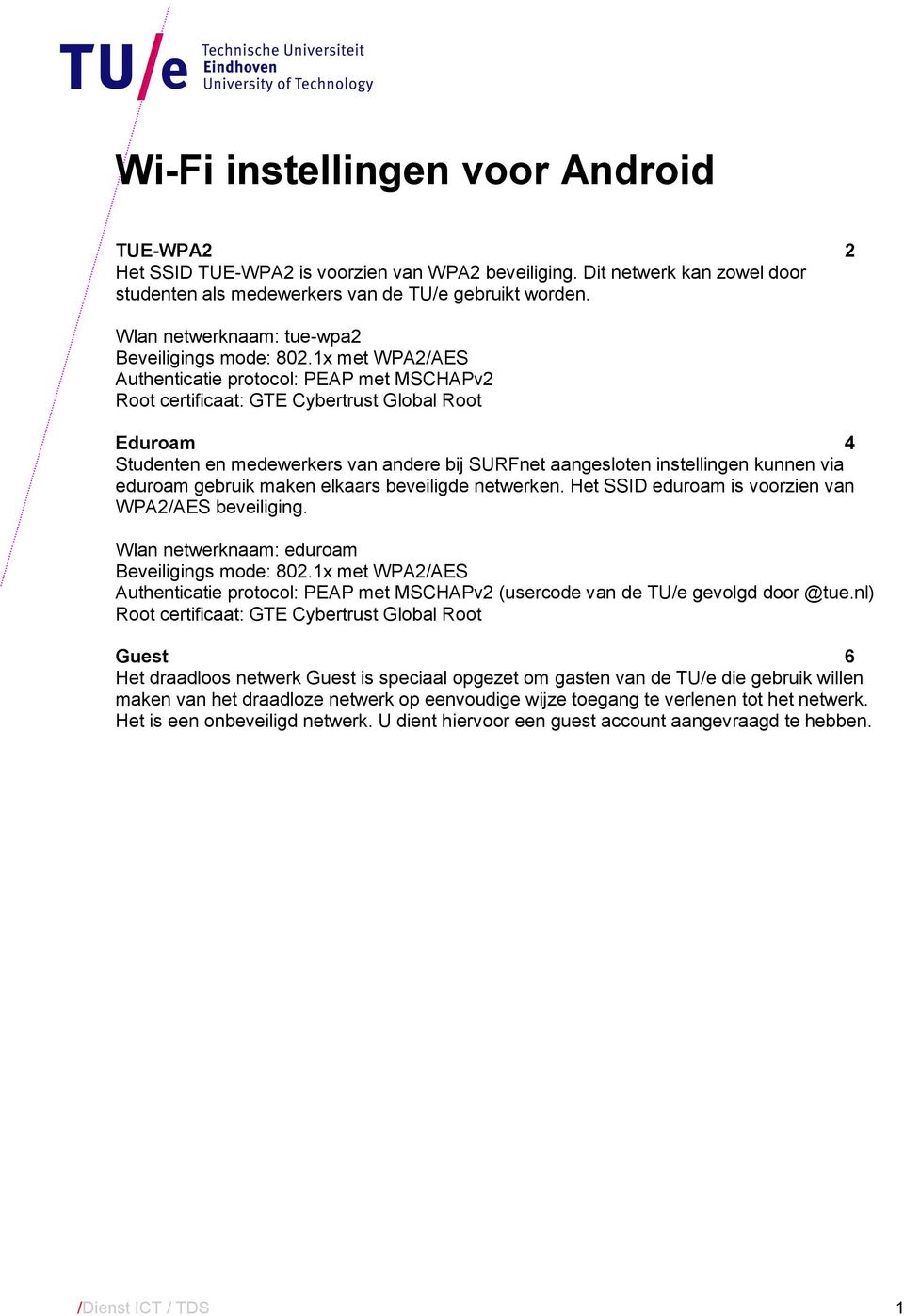 1x met WPA2/AES Authenticatie protocol: PEAP met MSCHAPv2 Root certificaat: GTE Cybertrust Global Root Eduroam 4 Studenten en medewerkers van andere bij SURFnet aangesloten instellingen kunnen via