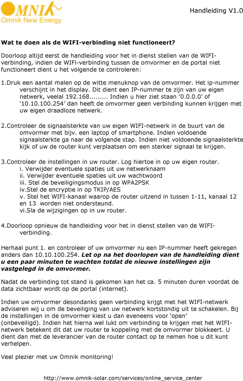 1. Druk een aantal malen op de witte menuknop van de omvormer. Het ip-nummer verschijnt in het display. Dit dient een IP-nummer te zijn van uw eigen netwerk, veelal 192.168.