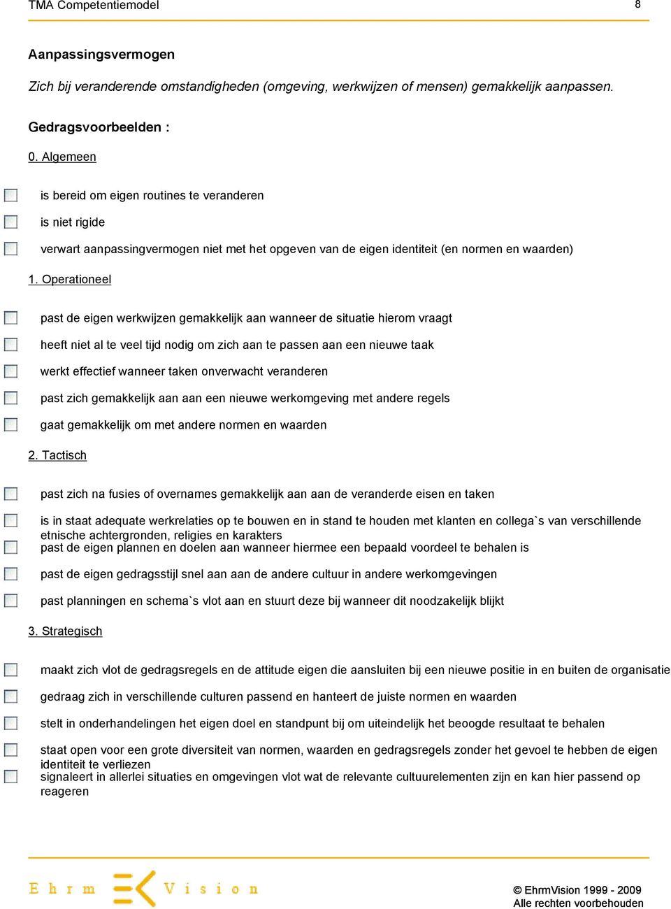 Operationeel past de eigen werkwijzen gemakkelijk aan wanneer de situatie hierom vraagt heeft niet al te veel tijd nodig om zich aan te passen aan een nieuwe taak werkt effectief wanneer taken