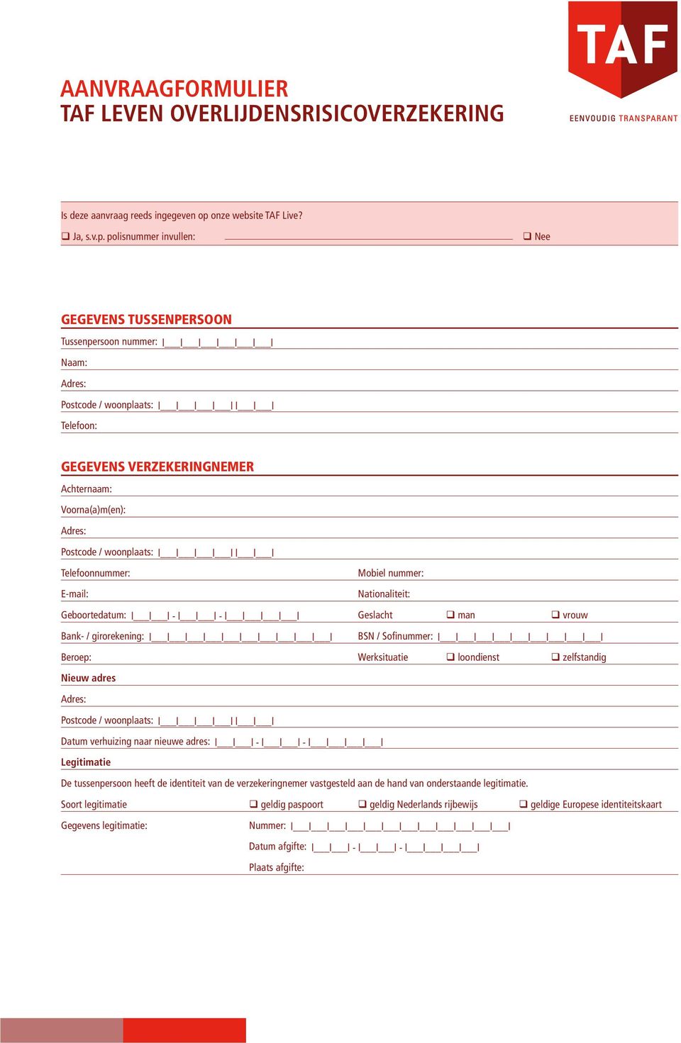 polisnummer invullen: GEGEVENS TUSSENPERSOON Tussenpersoon nummer: l l l l l l l Naam: Adres: Postcode / woonplaats: l l l l l l l l Telefoon: GEGEVENS VERZEKERINGNEMER Achternaam: Voorna(a)m(en):