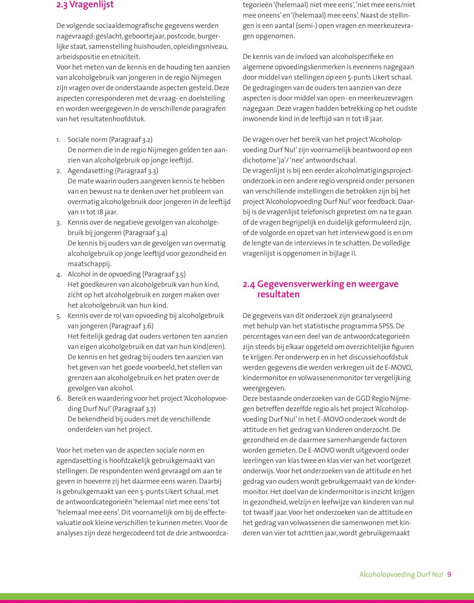 Deze aspecten corresponderen met de vraag- en doelstelling en worden weergegeven in de verschillende paragrafen van het resultatenhoofdstuk. 1. Sociale norm (Paragraaf 3.