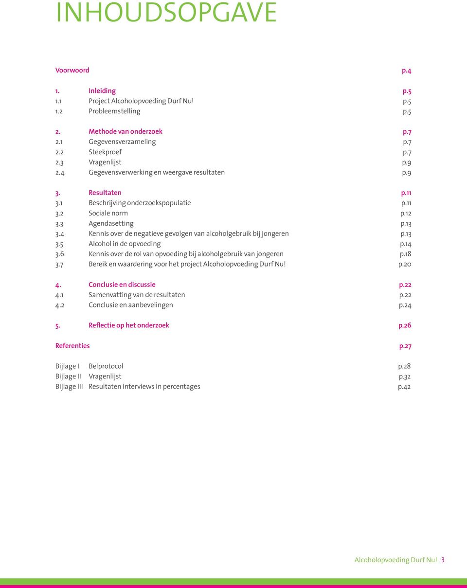 4 Kennis over de negatieve gevolgen van alcoholgebruik bij jongeren p.13 3.5 Alcohol in de opvoeding p.14 3.6 Kennis over de rol van opvoeding bij alcoholgebruik van jongeren p.18 3.