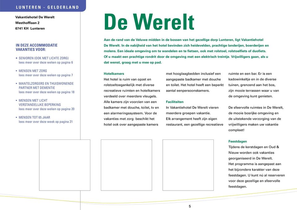 In de nabijheid van het hotel bevinden zich heidevelden, prachtige landerijen, boerderijen en molens. Een ideale omgeving om te wandelen en te fietsen, ook met rolstoel, rolstoelfiets of duofiets.