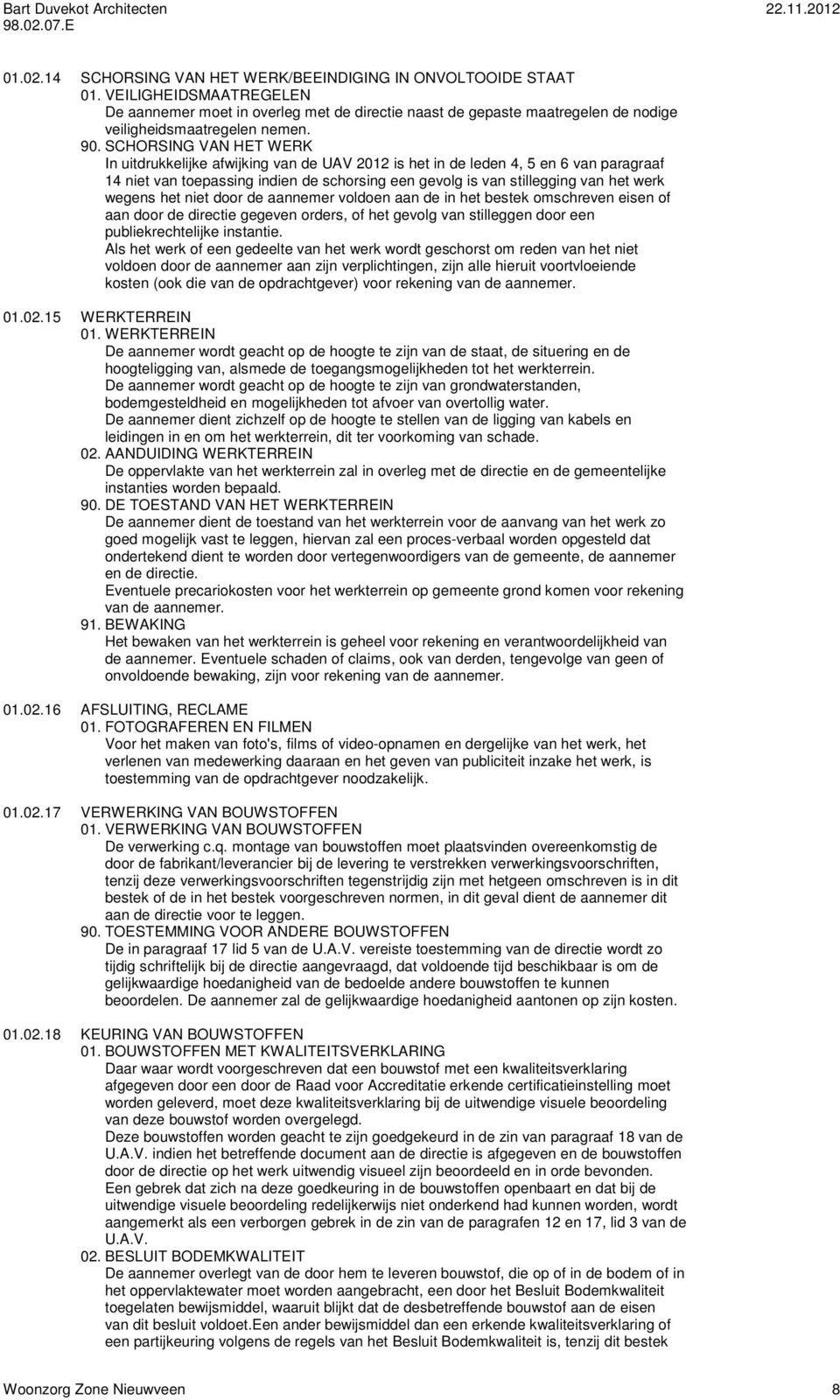 SCHORSING VAN HET WERK In uitdrukkelijke afwijking van de UAV 2012 is het in de leden 4, 5 en 6 van paragraaf 14 niet van toepassing indien de schorsing een gevolg is van stillegging van het werk