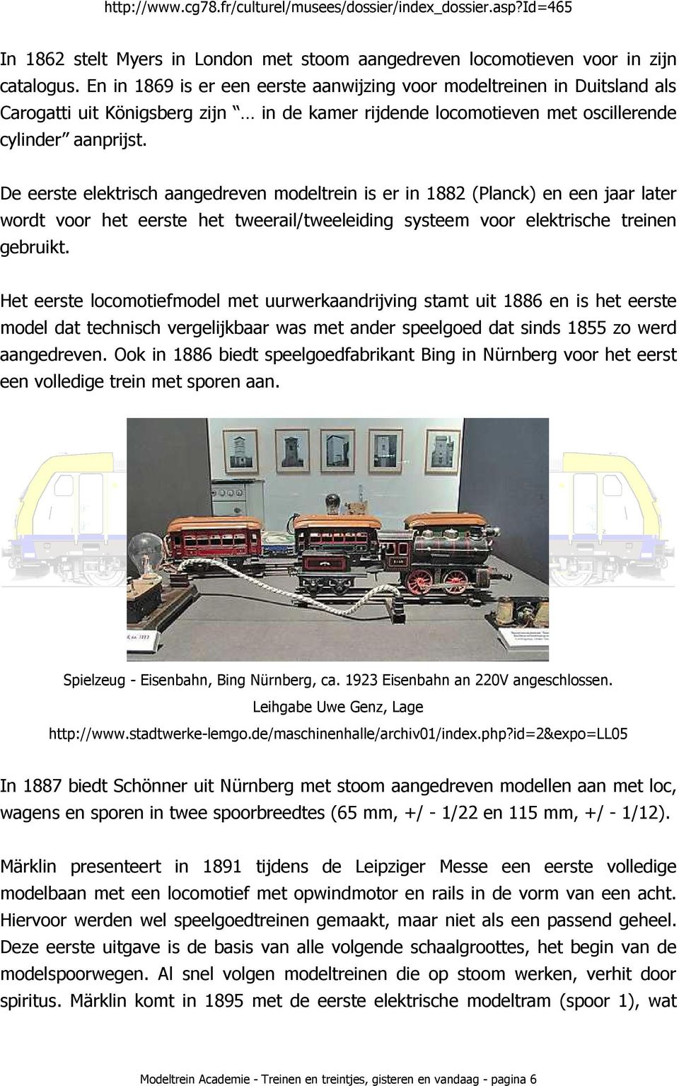 De eerste elektrisch aangedreven modeltrein is er in 1882 (Planck) en een jaar later wordt voor het eerste het tweerail/tweeleiding systeem voor elektrische treinen gebruikt.