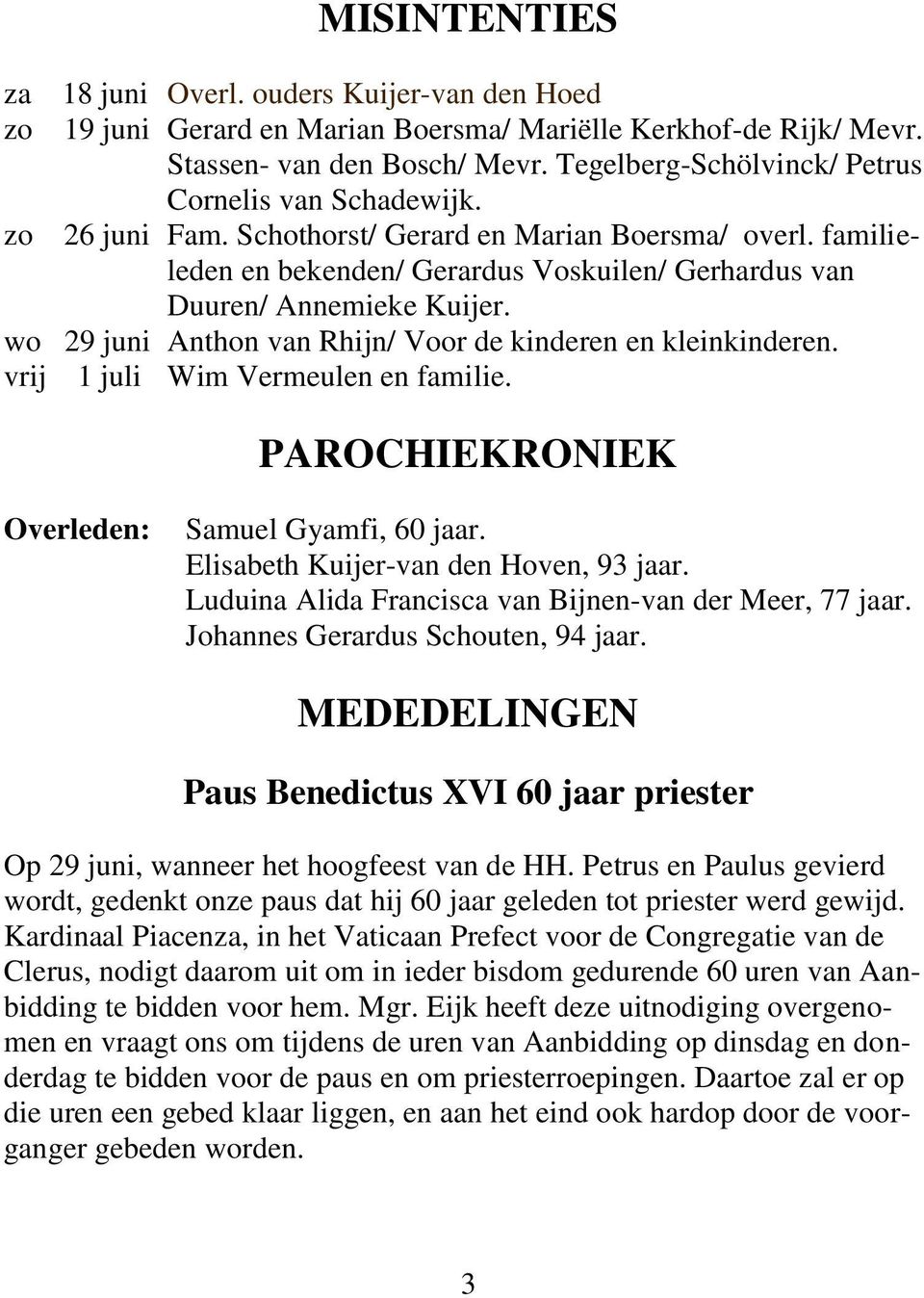 wo 29 juni Anthon van Rhijn/ Voor de kinderen en kleinkinderen. vrij 1 juli Wim Vermeulen en familie. PAROCHIEKRONIEK Overleden: Samuel Gyamfi, 60 jaar. Elisabeth Kuijer-van den Hoven, 93 jaar.