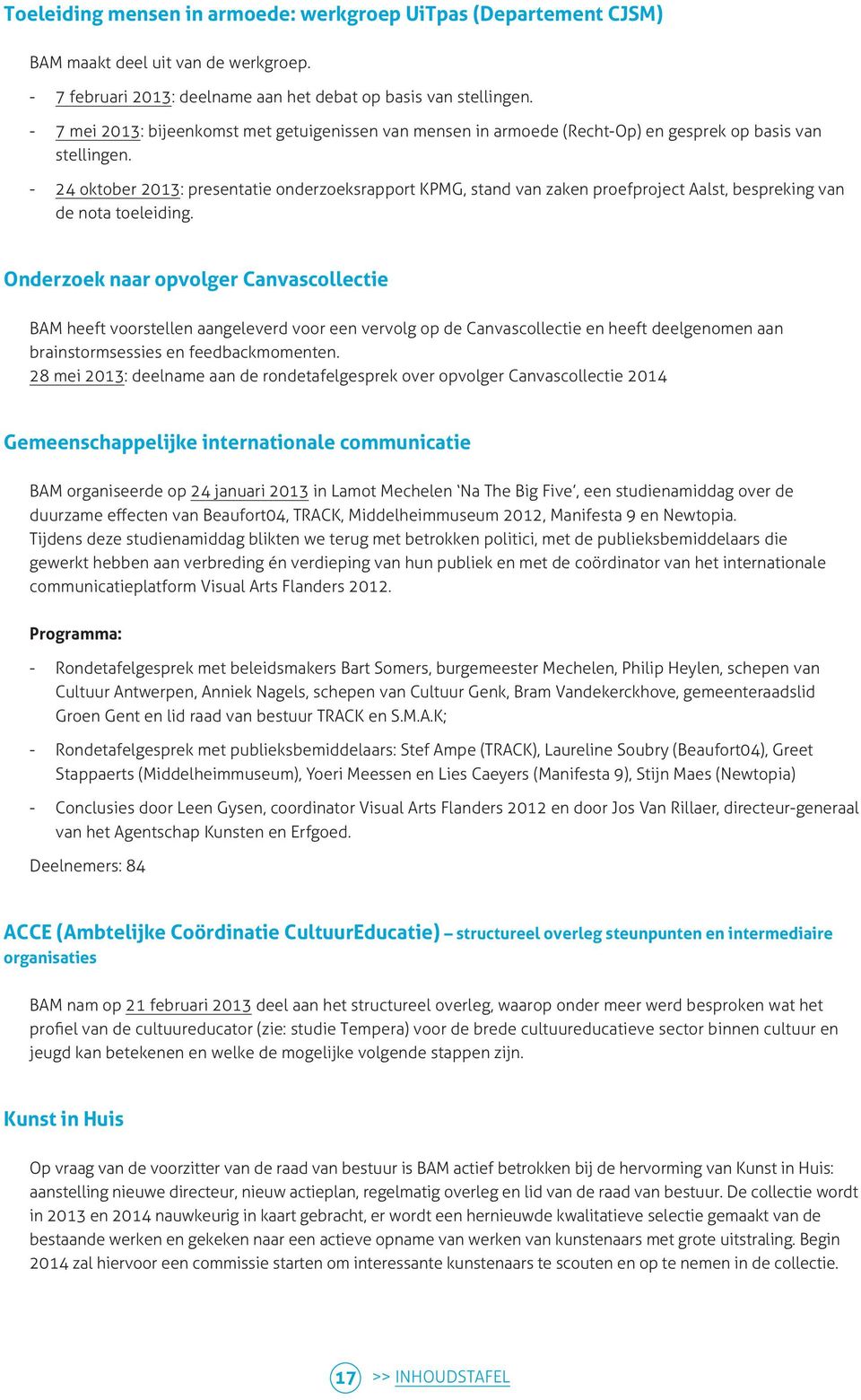 - 24 oktober 2013: presentatie onderzoeksrapport KPMG, stand van zaken proefproject Aalst, bespreking van de nota toeleiding.