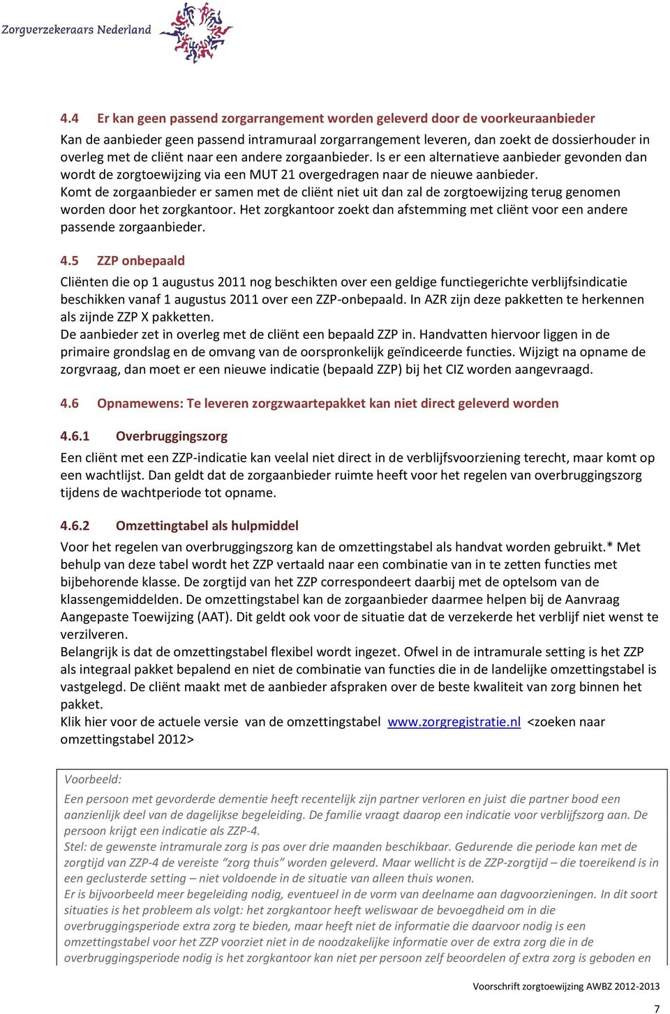 Komt de zorgaanbieder er samen met de cliënt niet uit dan zal de zorgtoewijzing terug genomen worden door het zorgkantoor.