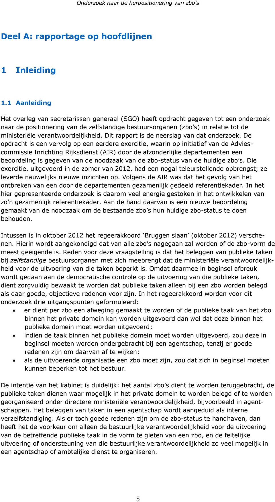 verantwoordelijkheid. Dit rapport is de neerslag van dat onderzoek.