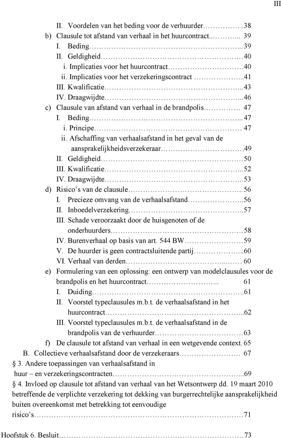 Afschaffing van verhaalsafstand in het geval van de aansprakelijkheidsverzekeraar.49 II. Geldigheid. 50 III. Kwalificatie... 52 IV. Draagwijdte... 53 d) Risico s van de clausule.. 56 I.