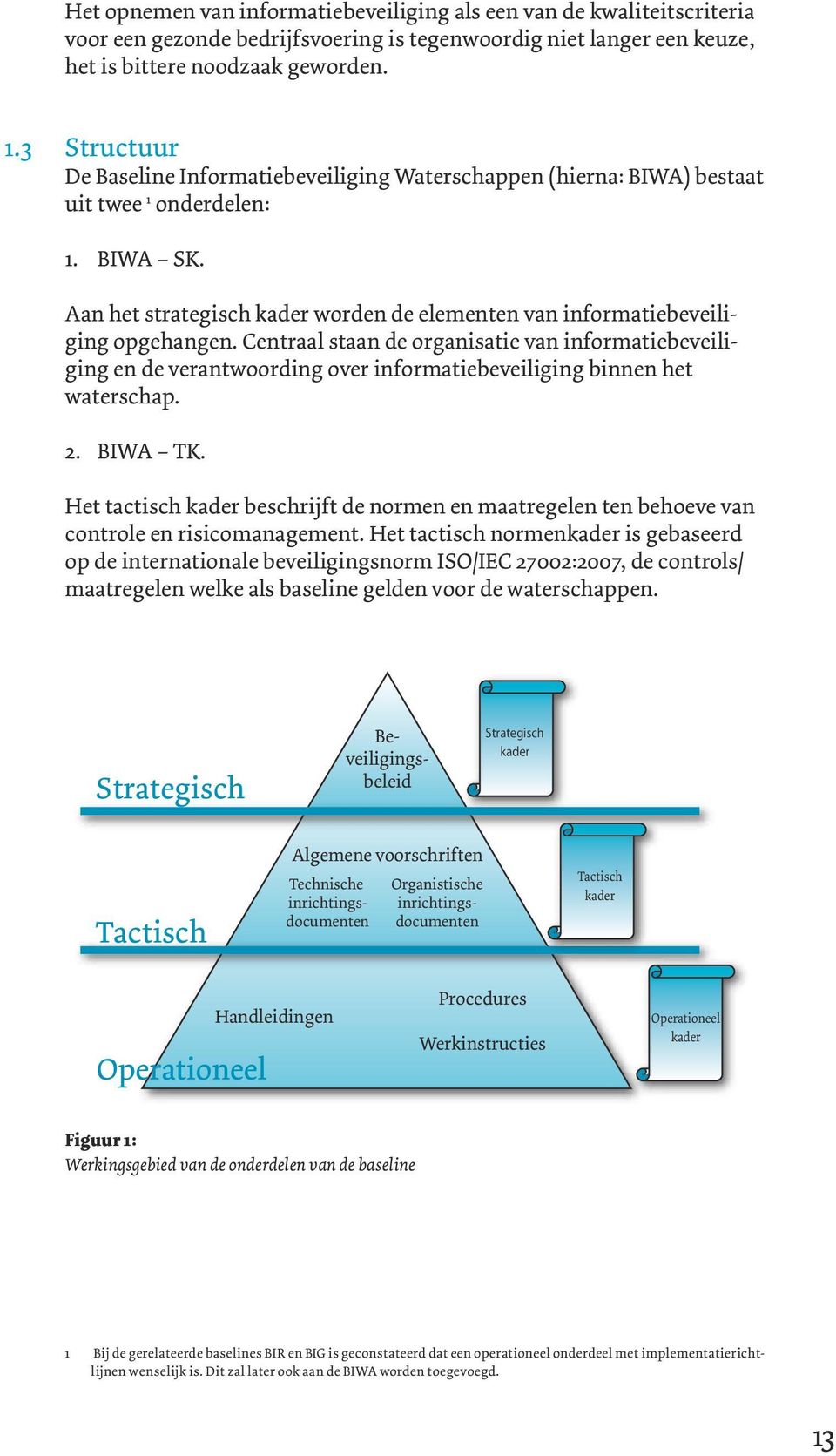 Aan het strategisch kader worden de elementen van informatiebeveiliging opgehangen.