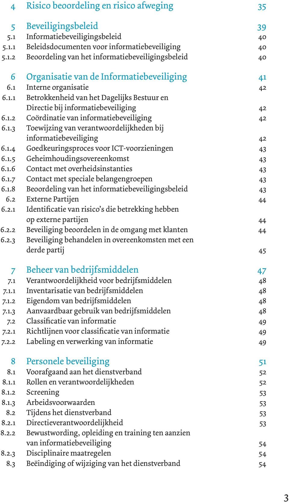 1.4 Goedkeuringsproces voor ICT-voorzieningen 43 6.1.5 Geheimhoudingsovereenkomst 43 6.1.6 Contact met overheidsinstanties 43 6.1.7 Contact met speciale belangengroepen 43 6.1.8 Beoordeling van het informatiebeveiligingsbeleid 43 6.