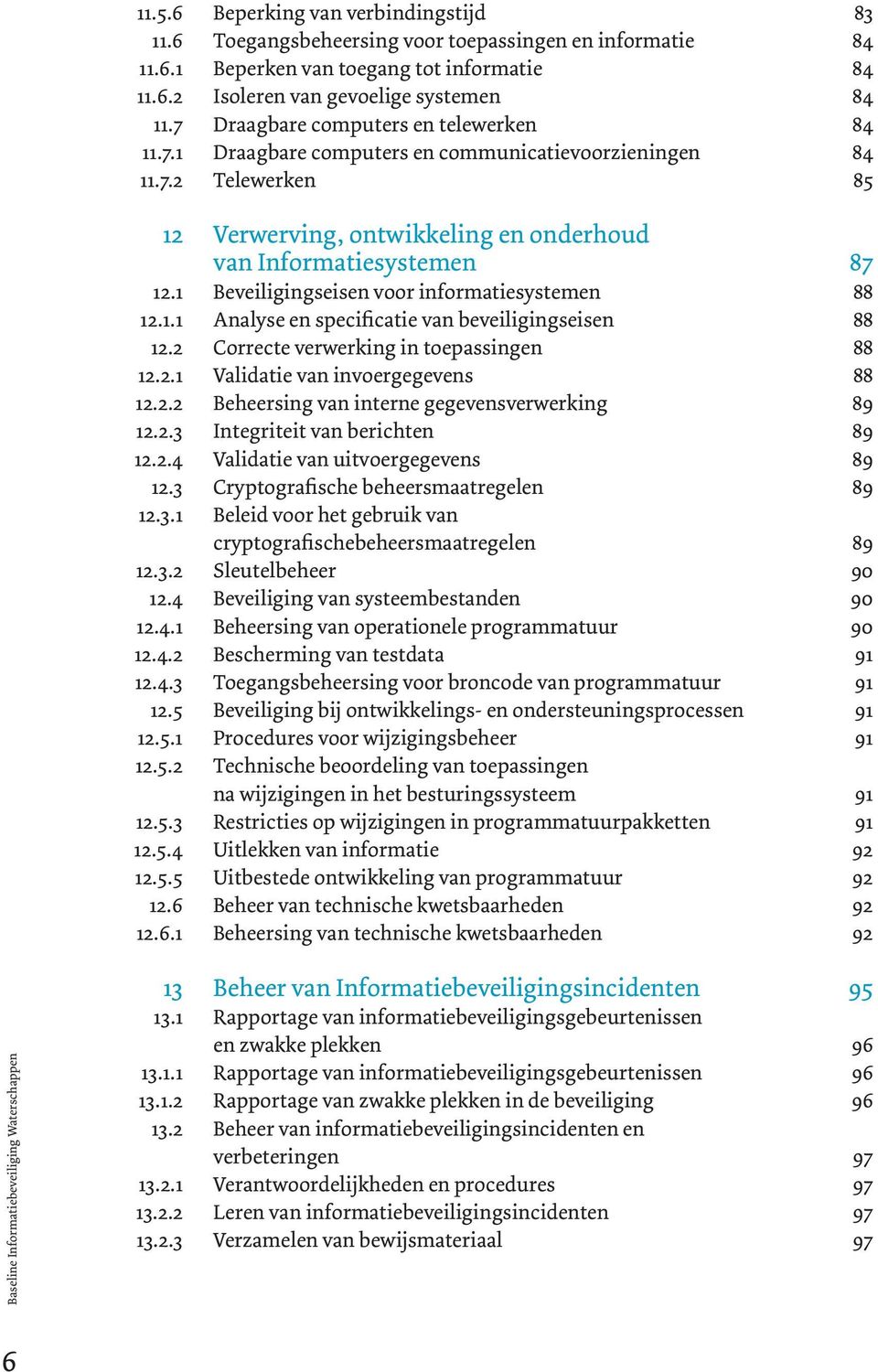 1 Beveiligingseisen voor informatiesystemen 88 12.1.1 Analyse en specificatie van beveiligingseisen 88 12.2 Correcte verwerking in toepassingen 88 12.2.1 Validatie van invoergegevens 88 12.2.2 Beheersing van interne gegevensverwerking 89 12.