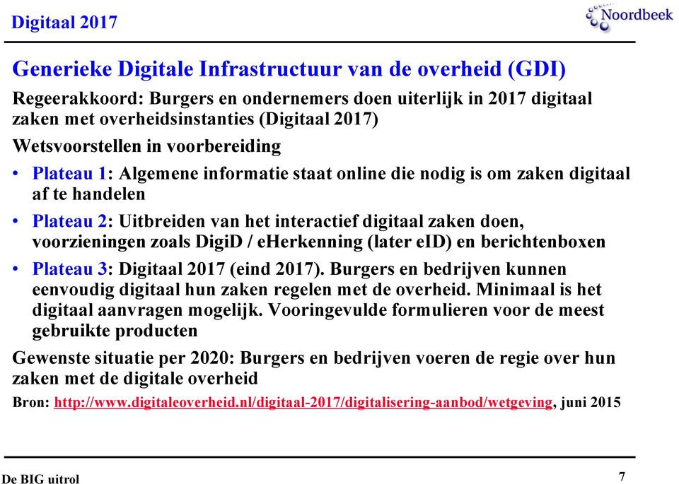 zoals DigiD / eherkenning (later eid) en berichtenboxen Plateau 3: Digitaal 2017 (eind 2017). Burgers en bedrijven kunnen eenvoudig digitaal hun zaken regelen met de overheid.