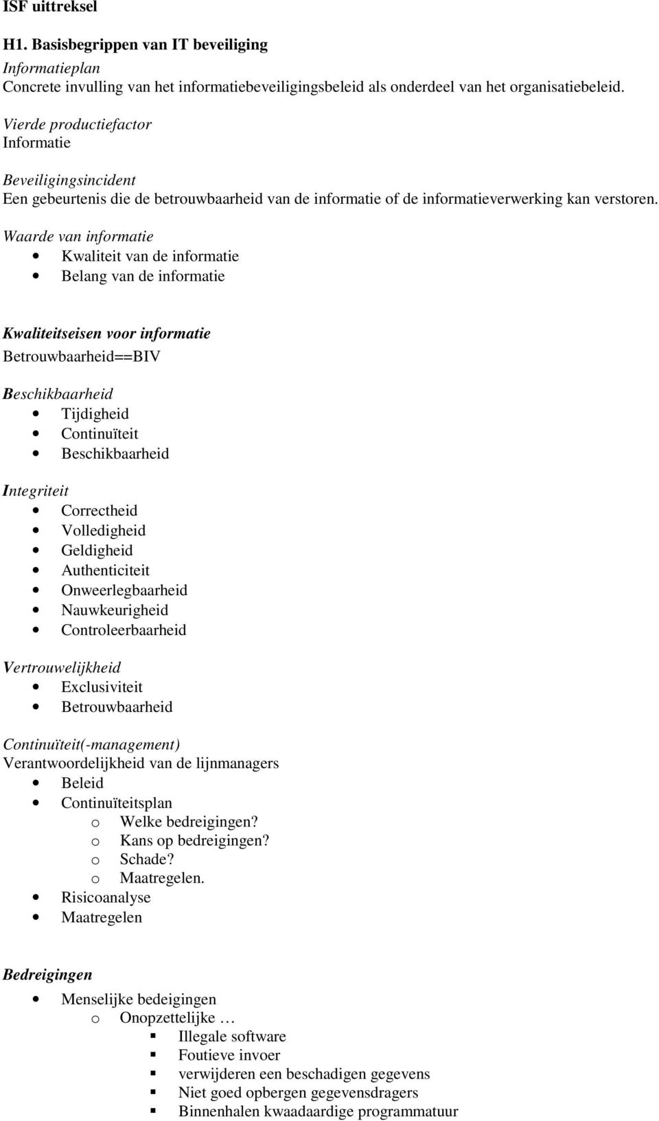 Waarde van informatie Kwaliteit van de informatie Belang van de informatie Kwaliteitseisen voor informatie Betrouwbaarheid==BIV Beschikbaarheid Tijdigheid Continuïteit Beschikbaarheid Integriteit