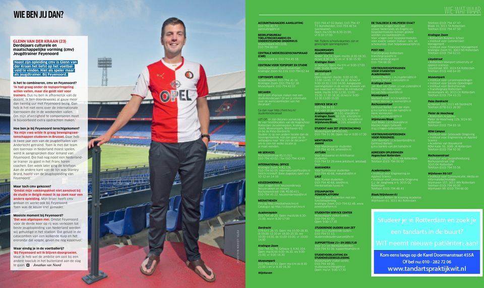 vinden. Niet als speler maar als jeugdtrainer. Bij Feyenoord. Is het te combineren, cmv en Feyenoord? Ik had graag onder de topsportregeling willen vallen, maar die geldt niet voor trainers.