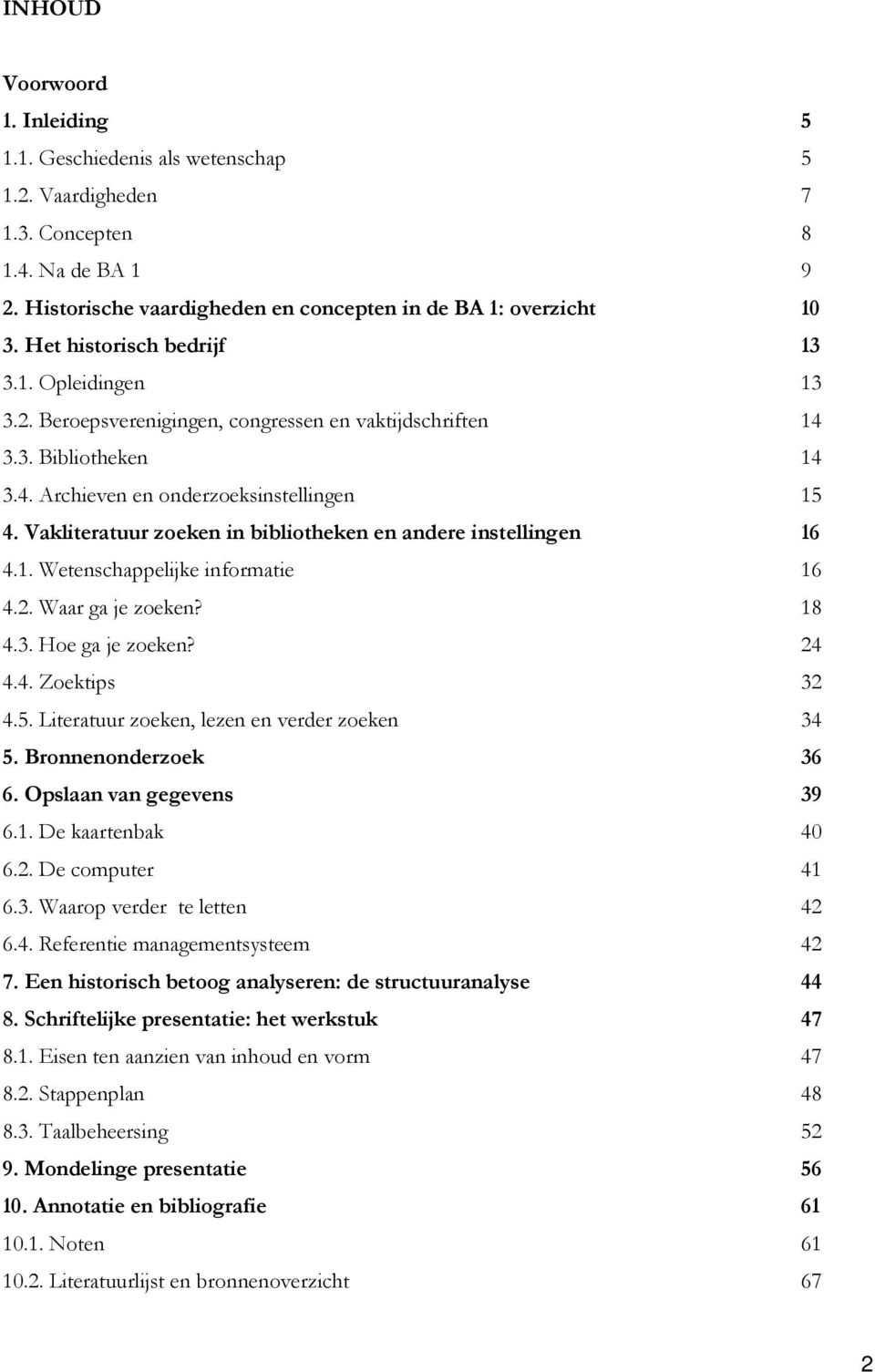 Vakliteratuur zoeken in bibliotheken en andere instellingen 16 4.1. Wetenschappelijke informatie 16 4.2. Waar ga je zoeken? 18 4.3. Hoe ga je zoeken? 24 4.4. Zoektips 32 4.5.