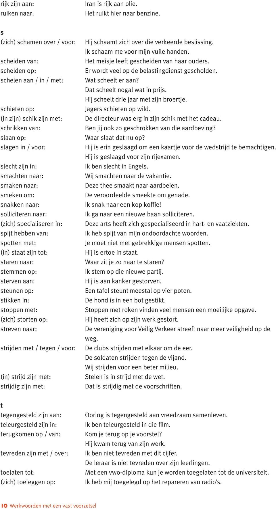 smaken naar: smeken om: snakken naar: solliciteren naar: (zich) specialiseren in: spijt hebben van: spotten met: (in) staat zijn tot: staren naar: stemmen op: sterven aan: steunen op: stikken in: