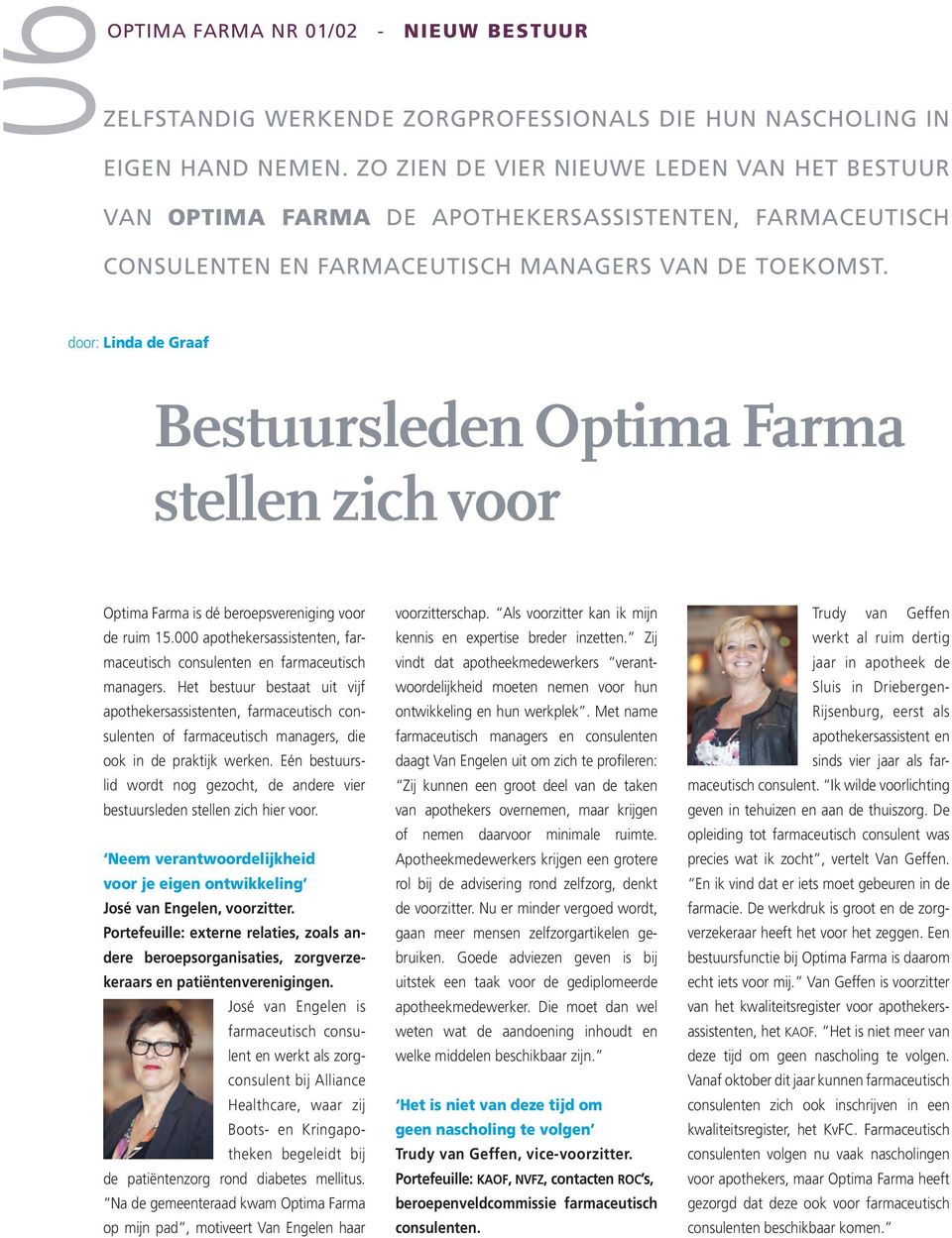 door: Linda de Graaf Bestuursleden Optima Farma stellen zich voor Optima Farma is dé beroepsvereniging voor de ruim 15.000 apothekersassistenten, farmaceutisch consulenten en farmaceutisch managers.