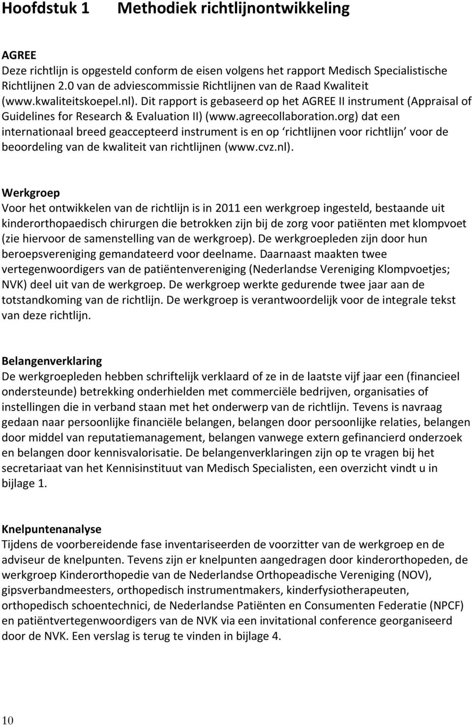 agreecollaboration.org) dat een internationaal breed geaccepteerd instrument is en op richtlijnen voor richtlijn voor de beoordeling van de kwaliteit van richtlijnen (www.cvz.nl).