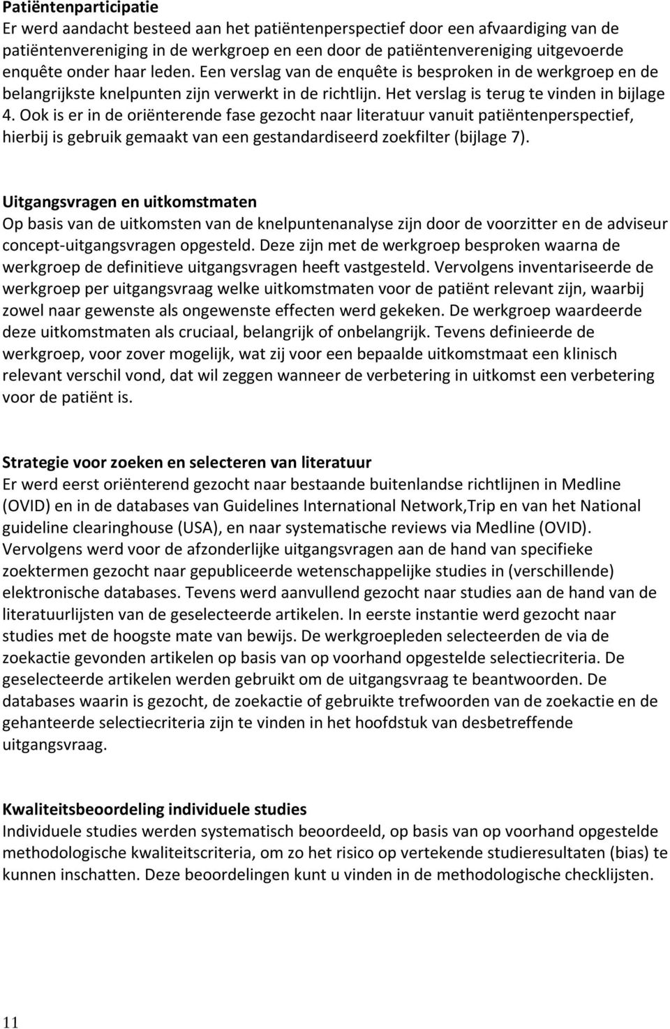 Ook is er in de oriënterende fase gezocht naar literatuur vanuit patiëntenperspectief, hierbij is gebruik gemaakt van een gestandardiseerd zoekfilter (bijlage 7).