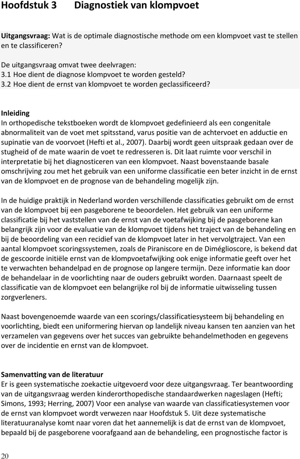 Inleiding In orthopedische tekstboeken wordt de klompvoet gedefinieerd als een congenitale abnormaliteit van de voet met spitsstand, varus positie van de achtervoet en adductie en supinatie van de