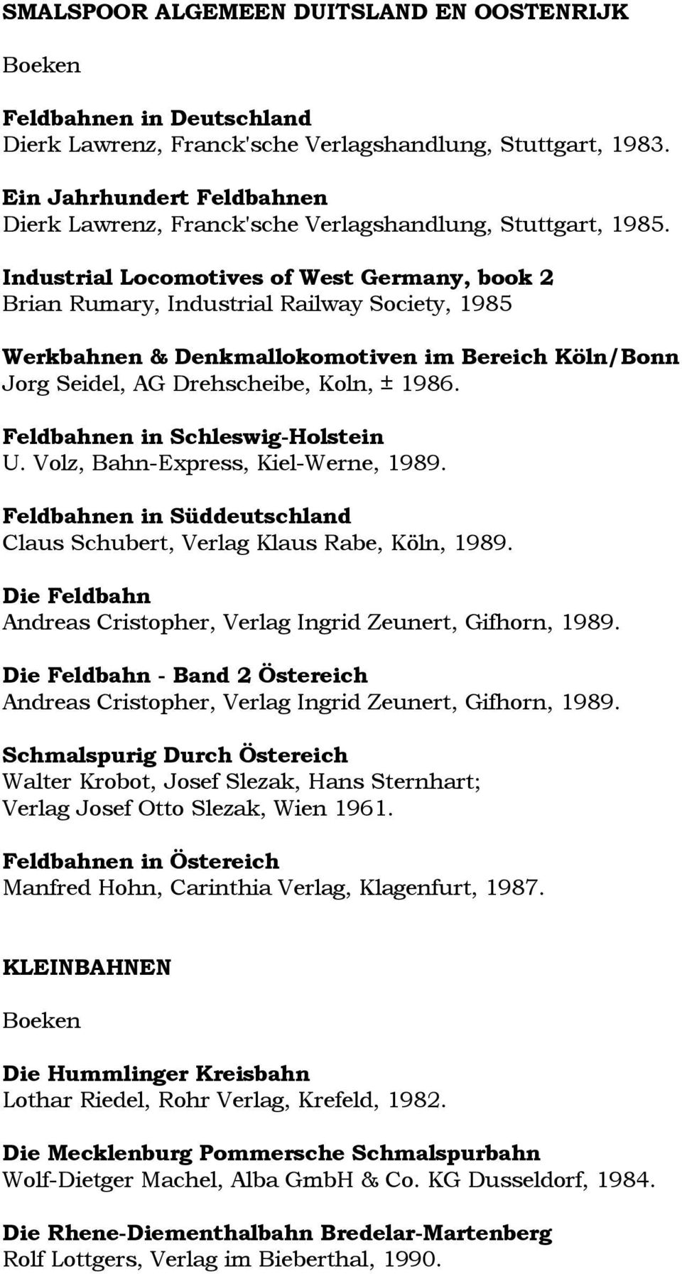 Industrial Locomotives of West Germany, book 2 Brian Rumary, Industrial Railway Society, 1985 Werkbahnen & Denkmallokomotiven im Bereich Köln/Bonn Jorg Seidel, AG Drehscheibe, Koln, ± 1986.