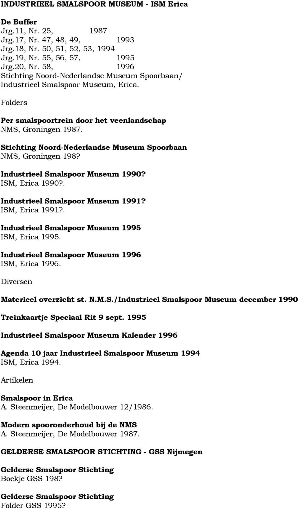 Stichting Noord-Nederlandse Museum Spoorbaan NMS, Groningen 198? Industrieel Smalspoor Museum 1990? ISM, Erica 1990?. Industrieel Smalspoor Museum 1991? ISM, Erica 1991?