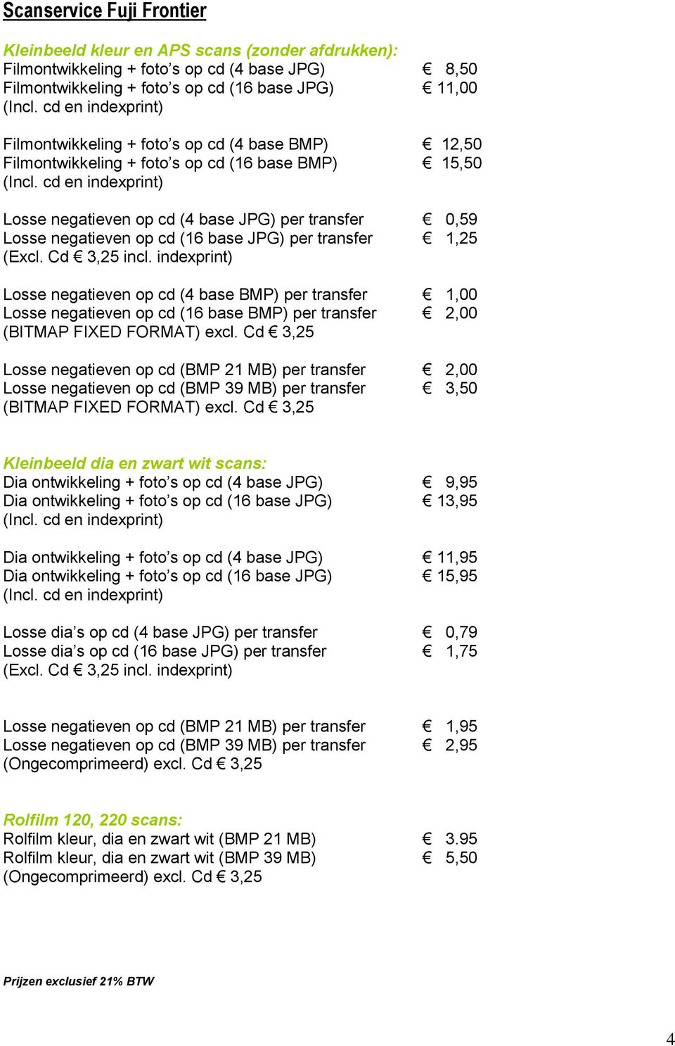 cd en indexprint) Losse negatieven op cd (4 base JPG) per transfer 0,59 Losse negatieven op cd (16 base JPG) per transfer 1,25 (Excl. Cd 3,25 incl.