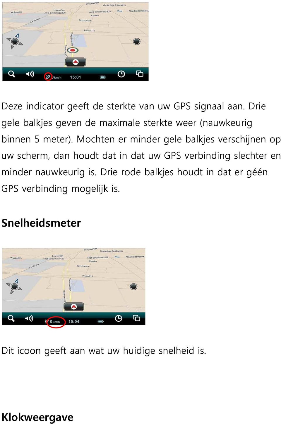 Mochten er minder gele balkjes verschijnen op uw scherm, dan houdt dat in dat uw GPS verbinding