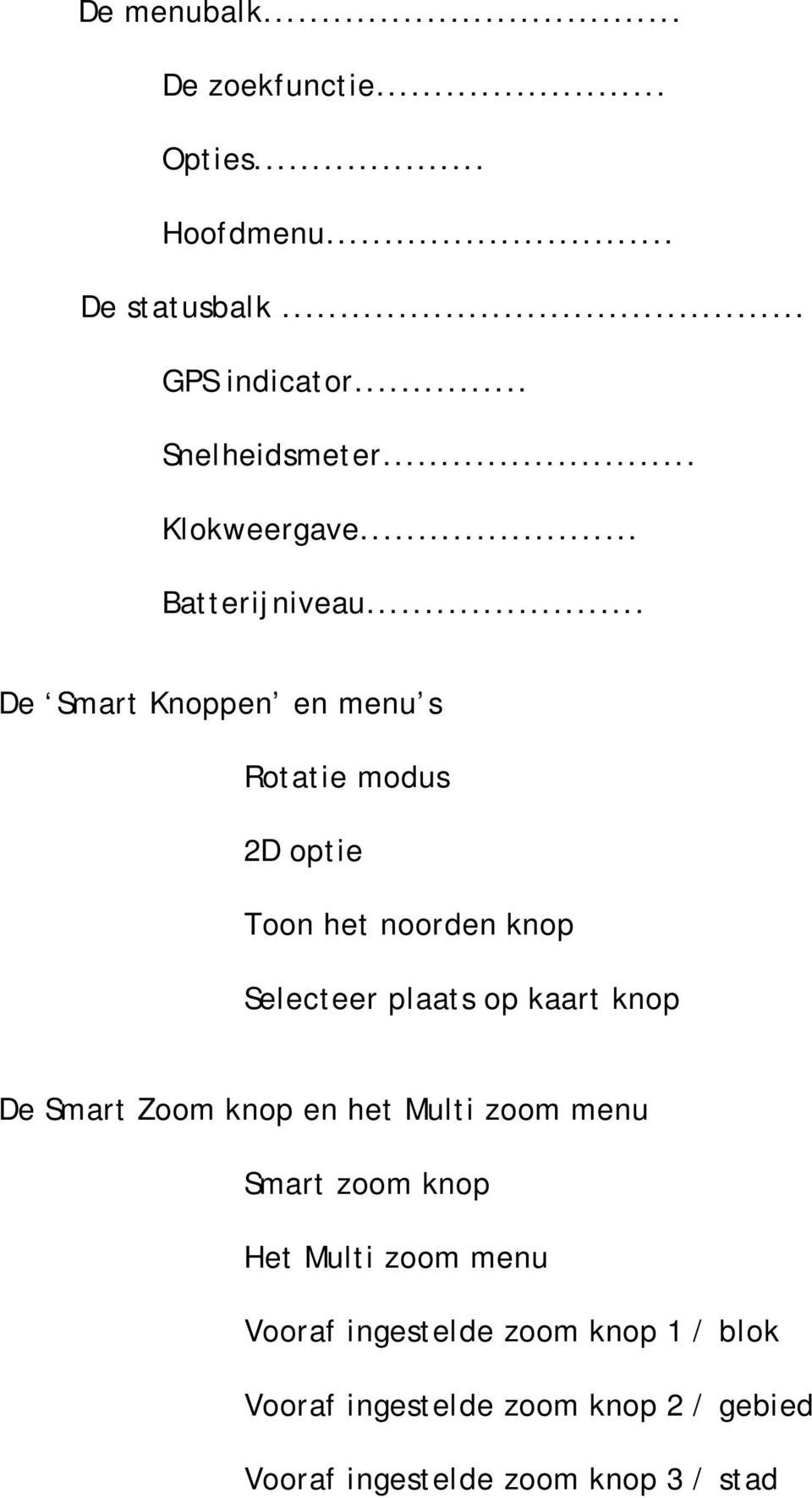 .. De Smart Knoppen en menu s Rotatie modus 2D optie Toon het noorden knop Selecteer plaats op kaart knop De