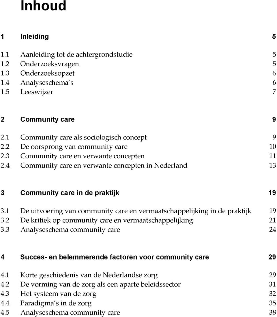 4 Community care en verwante concepten in Nederland 13 3 Community care in de praktijk 19 3.1 De uitvoering van community care en vermaatschappelijking in de praktijk 19 3.