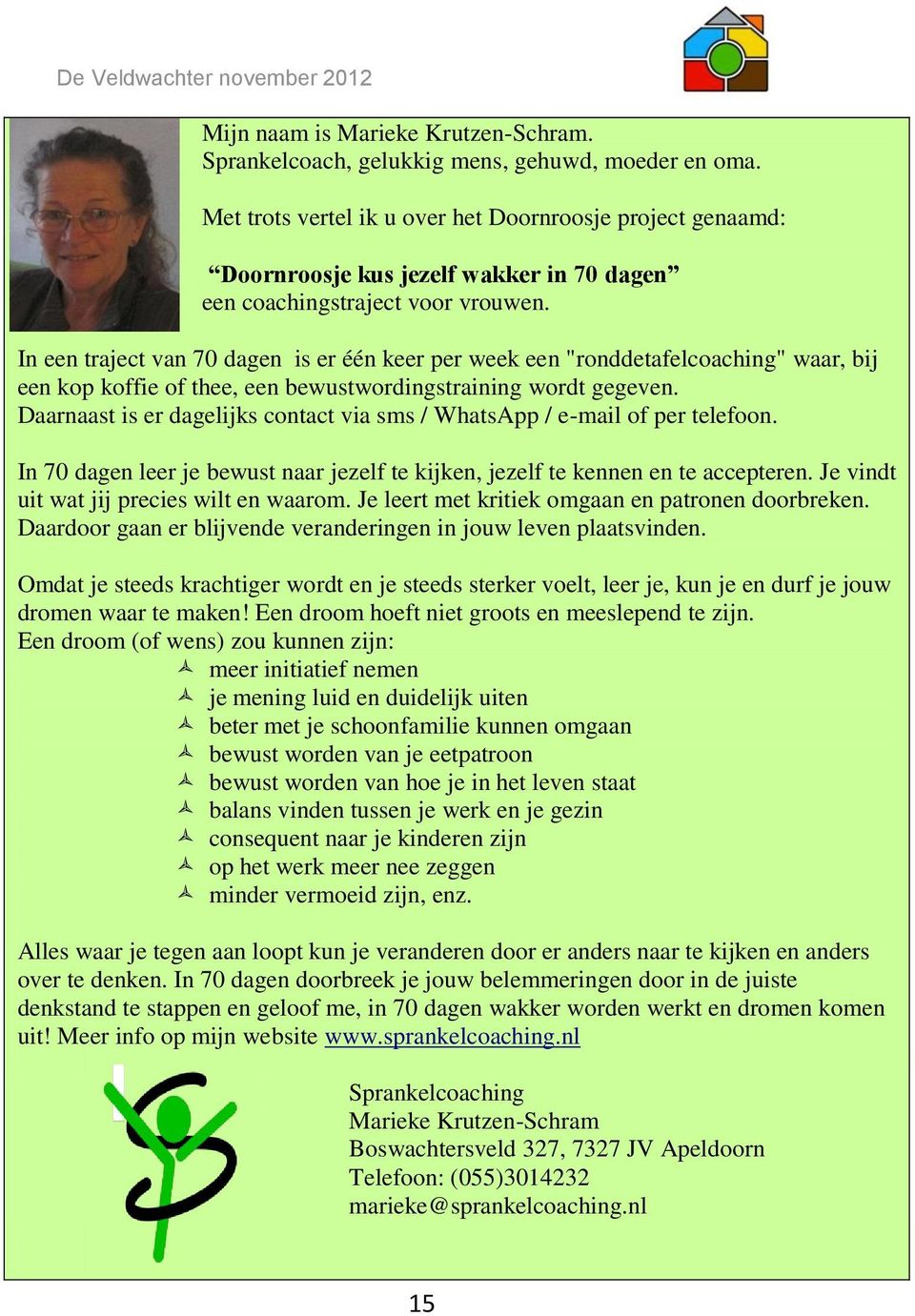 In een traject van 70 dagen is er één keer per week een "ronddetafelcoaching" waar, bij een kop koffie of thee, een bewustwordingstraining wordt gegeven.