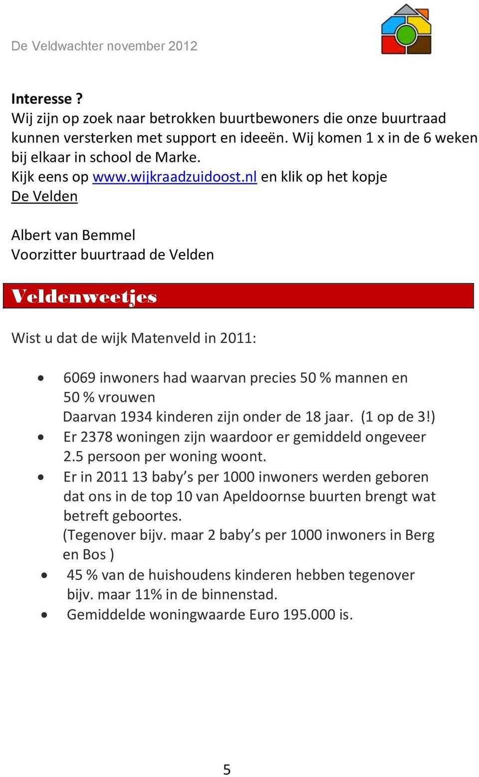 nl en klik op het kopje De Velden Albert van Bemmel Voorzitter buurtraad de Velden Veldenweetjes Wist u dat de wijk Matenveld in 2011: 6069 inwoners had waarvan precies 50 % mannen en 50 % vrouwen