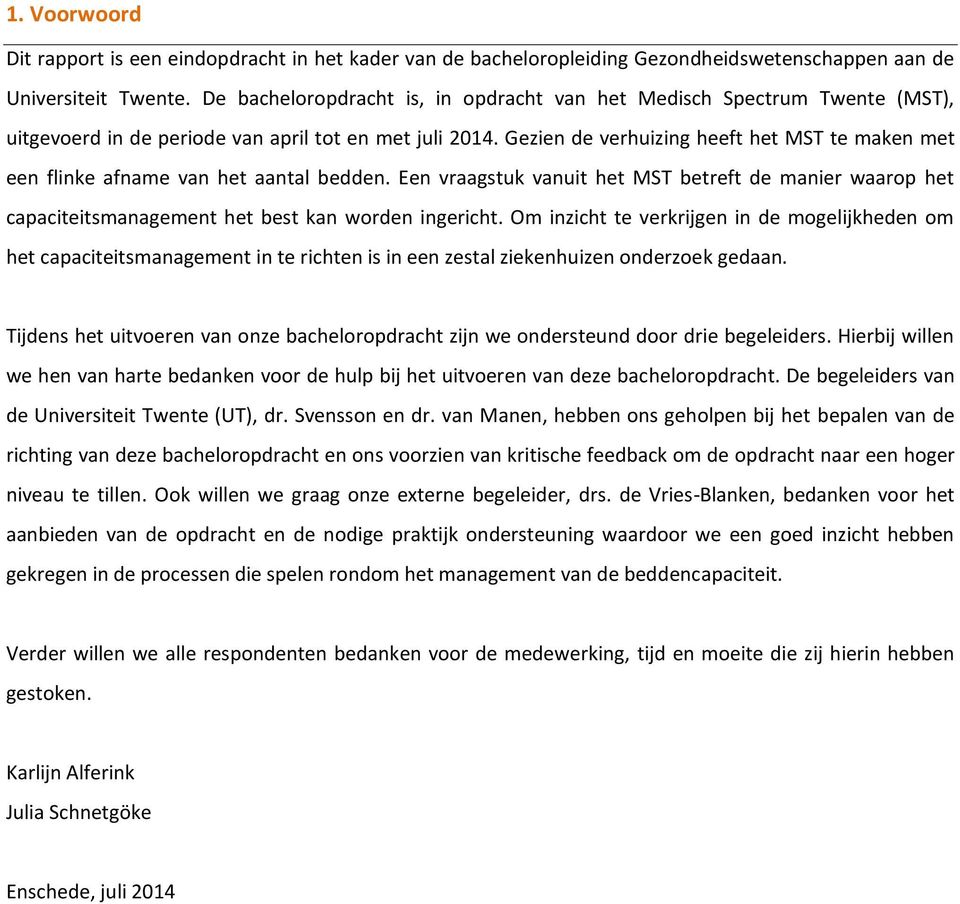 Gezien de verhuizing heeft het MST te maken met een flinke afname van het aantal bedden. Een vraagstuk vanuit het MST betreft de manier waarop het capaciteitsmanagement het best kan worden ingericht.