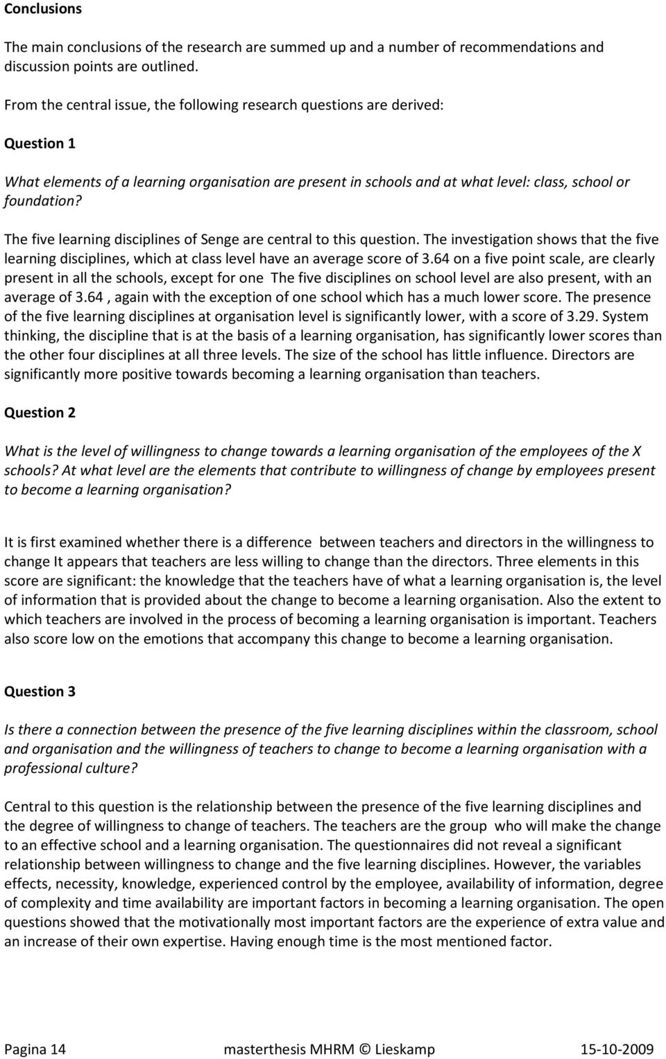 The five learning disciplines of Senge are central to this question. The investigation shows that the five learning disciplines, which at class level have an average score of 3.