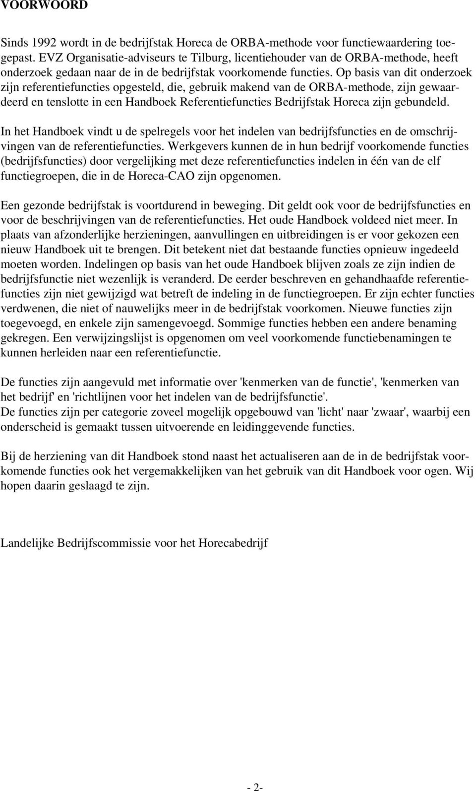 Op basis van dit onderzoek zijn referentiefuncties opgesteld, die, gebruik makend van de ORBA-methode, zijn gewaardeerd en tenslotte in een Handboek Referentiefuncties Bedrijfstak Horeca zijn