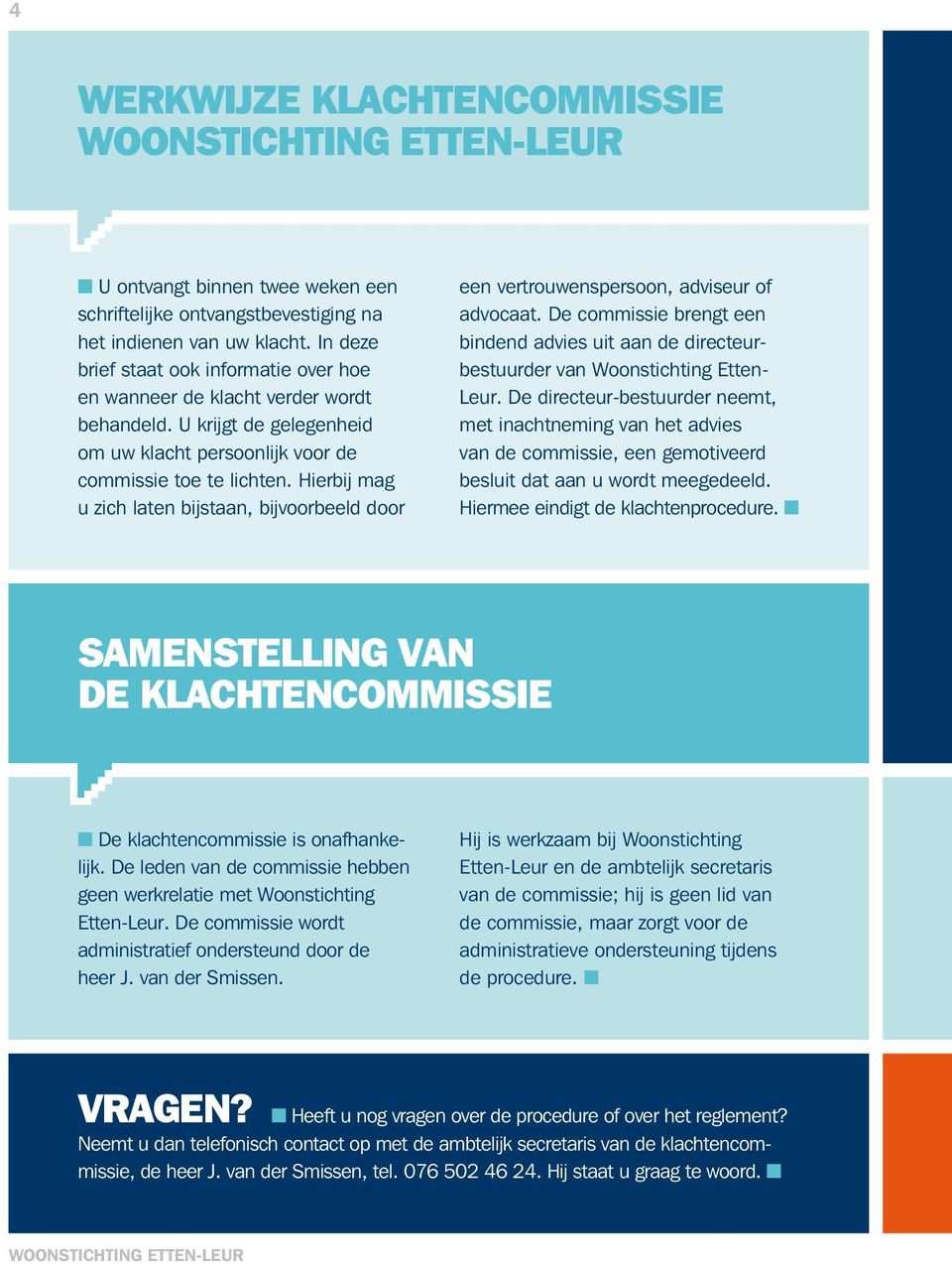 Hierbij mag u zich laten bijstaan, bijvoorbeeld door een vertrouwenspersoon, adviseur of advocaat. De commissie brengt een bindend advies uit aan de directeurbestuurder van Woonstichting Etten- Leur.