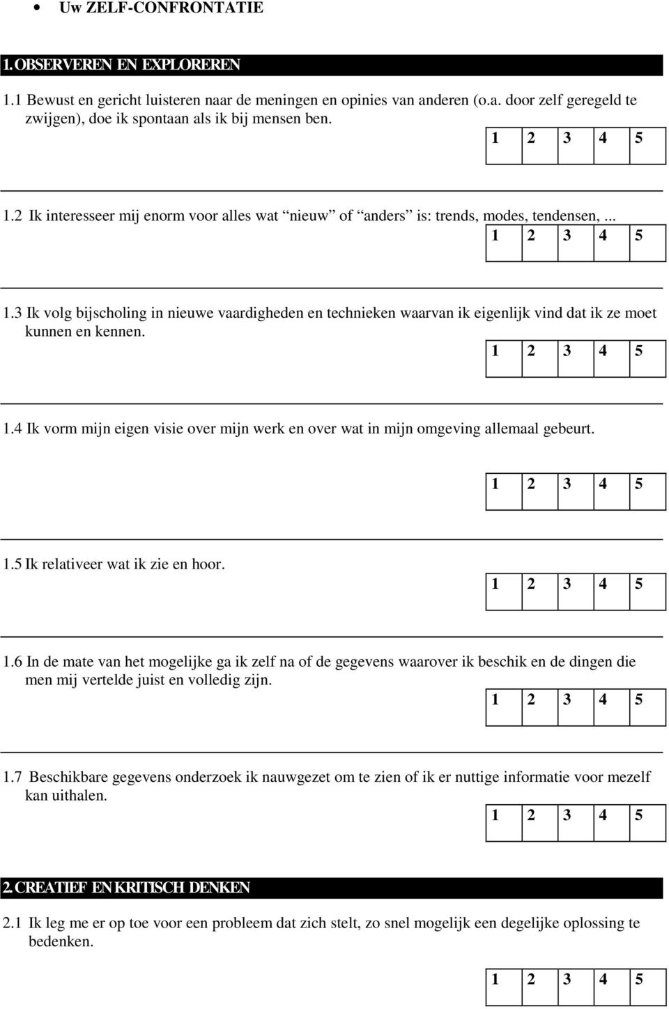 1.5 Ik relativeer wat ik zie en hoor. 1.6 In de mate van het mogelijke ga ik zelf na of de gegevens waarover ik beschik en de dingen die men mij vertelde juist en volledig zijn. 1.7 Beschikbare gegevens onderzoek ik nauwgezet om te zien of ik er nuttige informatie voor mezelf kan uithalen.