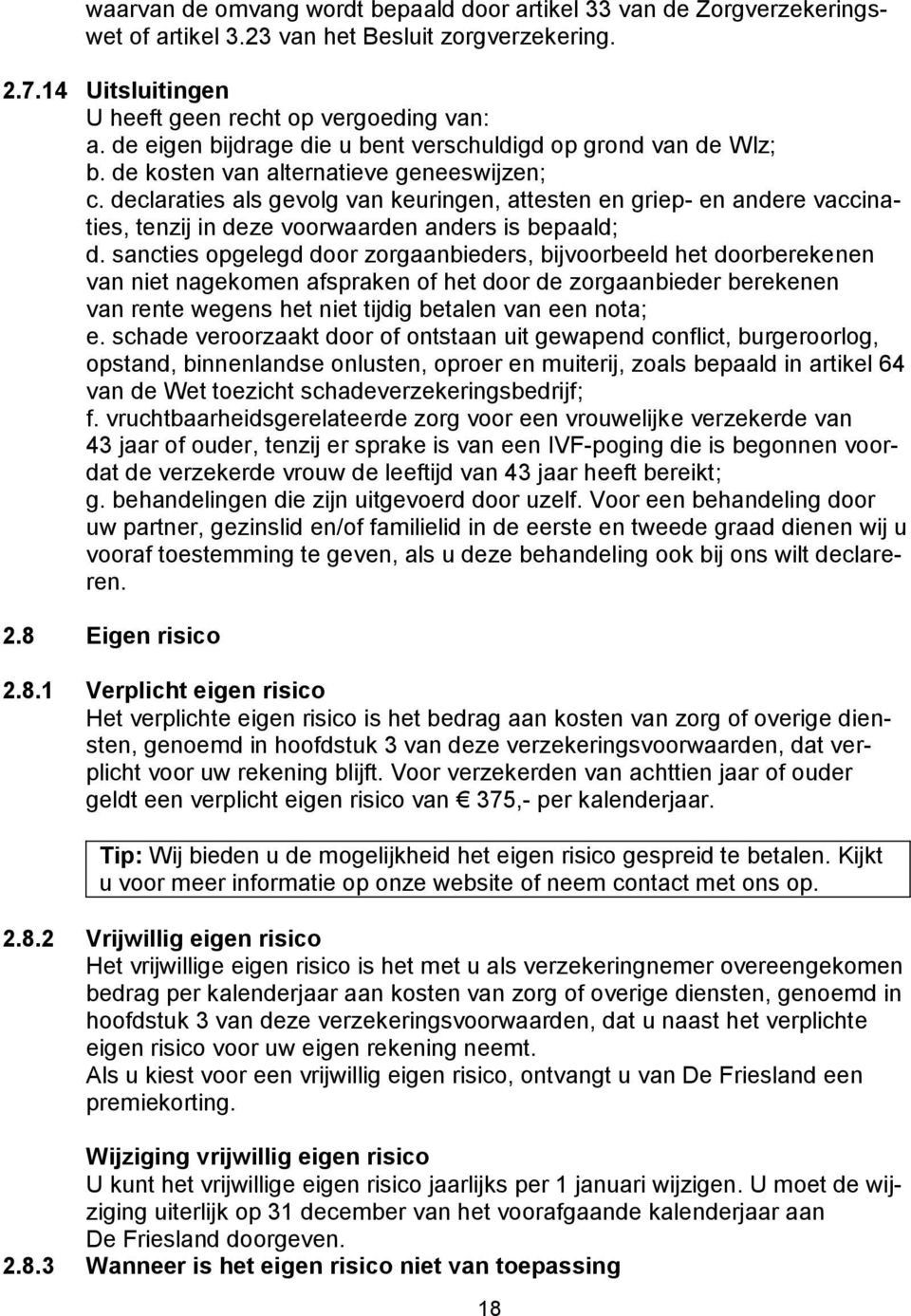 declaraties als gevolg van keuringen, attesten en griep- en andere vaccinaties, tenzij in deze voorwaarden anders is bepaald; d.