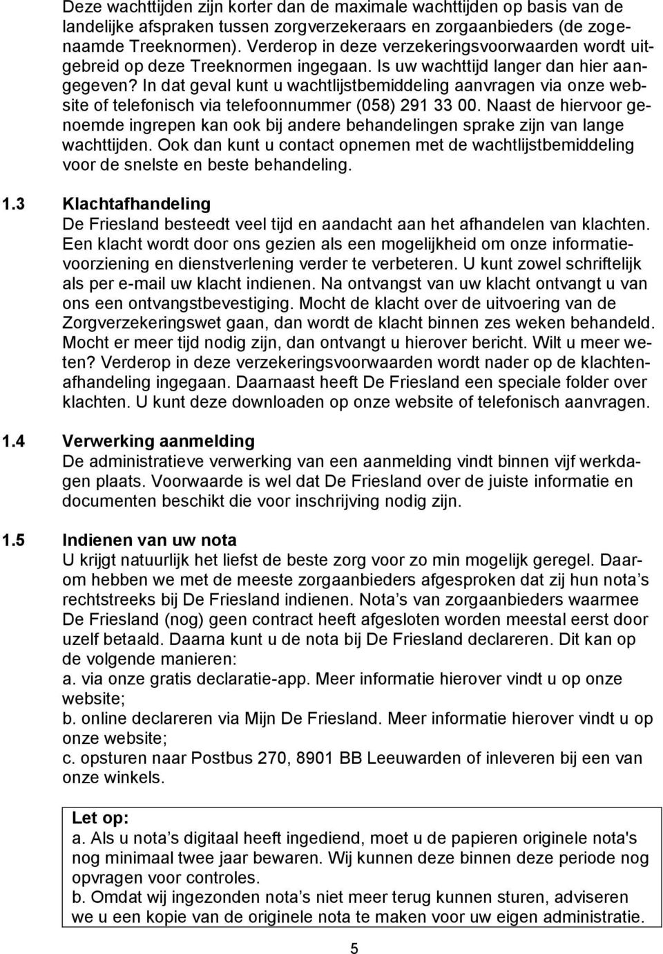 In dat geval kunt u wachtlijstbemiddeling aanvragen via onze website of telefonisch via telefoonnummer (058) 291 33 00.